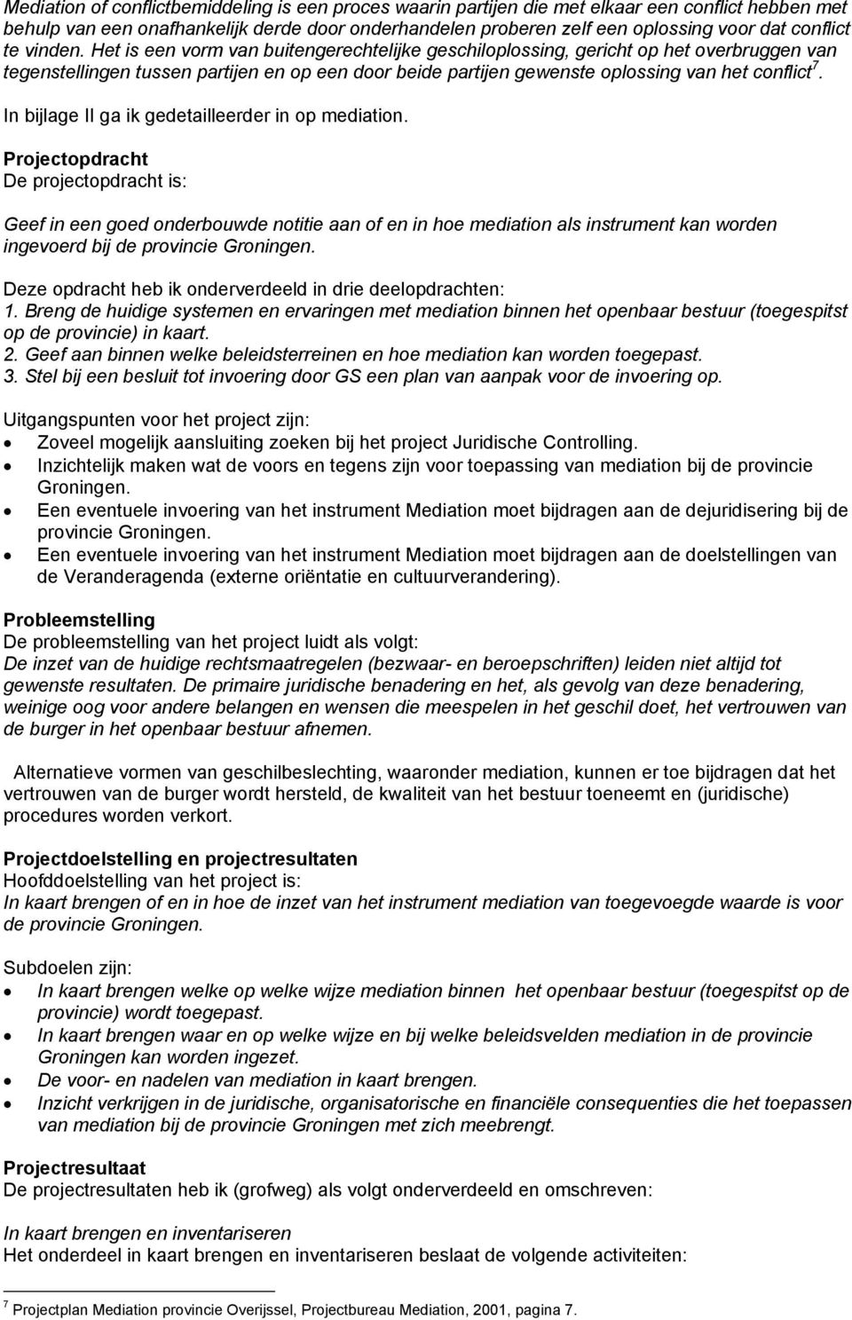 Het is een vorm van buitengerechtelijke geschiloplossing, gericht op het overbruggen van tegenstellingen tussen partijen en op een door beide partijen gewenste oplossing van het conflict 7.