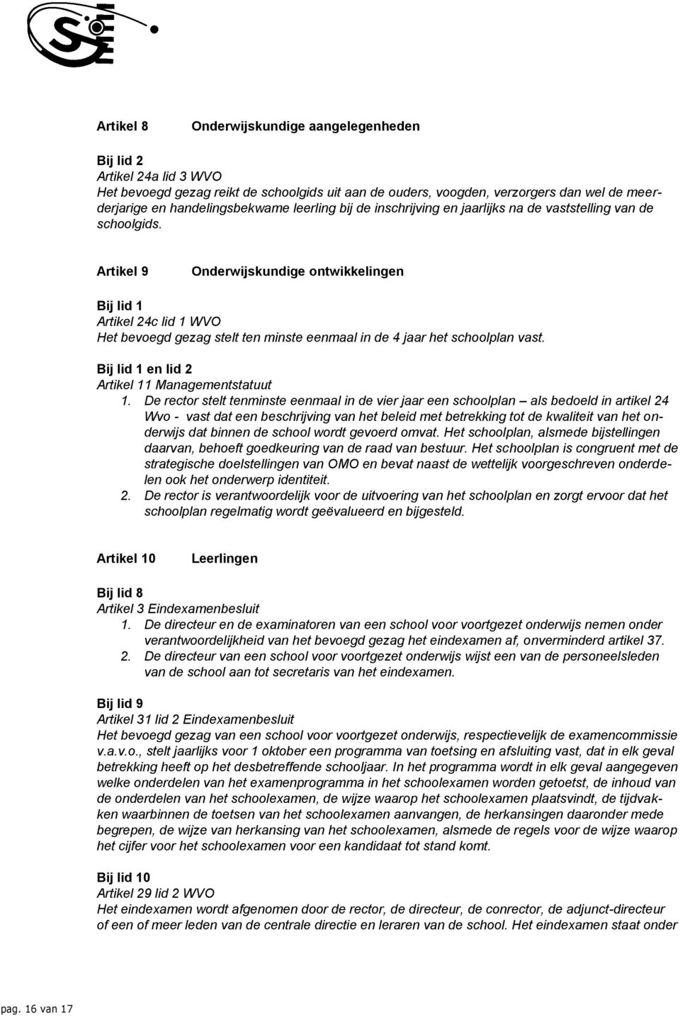 Artikel 9 Onderwijskundige ontwikkelingen Bij lid 1 Artikel 24c lid 1 WVO Het bevoegd gezag stelt ten minste eenmaal in de 4 jaar het schoolplan vast.