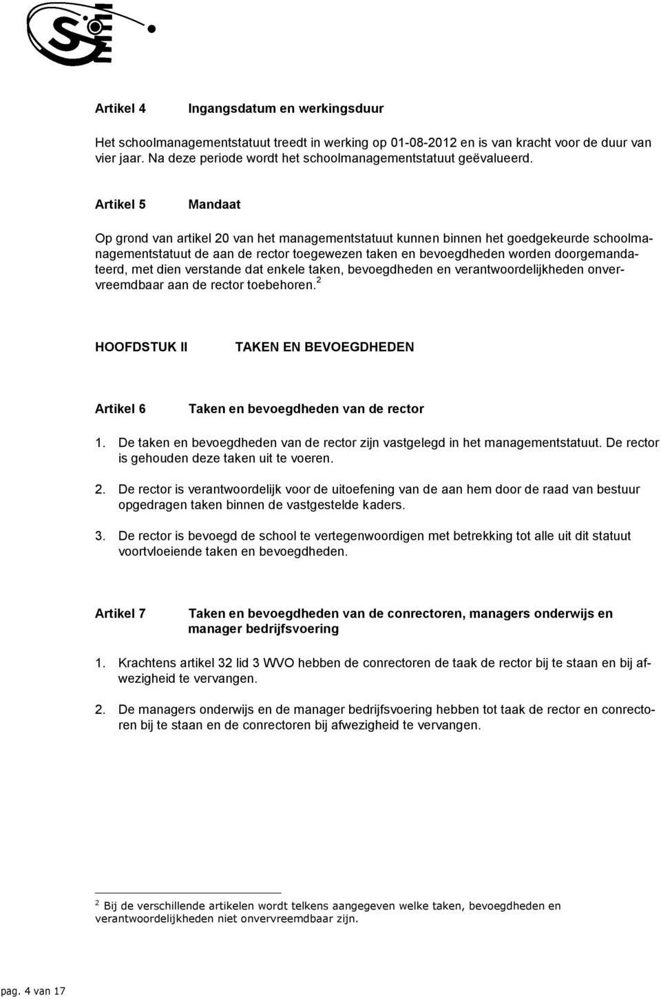 Artikel 5 Mandaat Op grond van artikel 20 van het managementstatuut kunnen binnen het goedgekeurde schoolmanagementstatuut de aan de rector toegewezen taken en bevoegdheden worden doorgemandateerd,