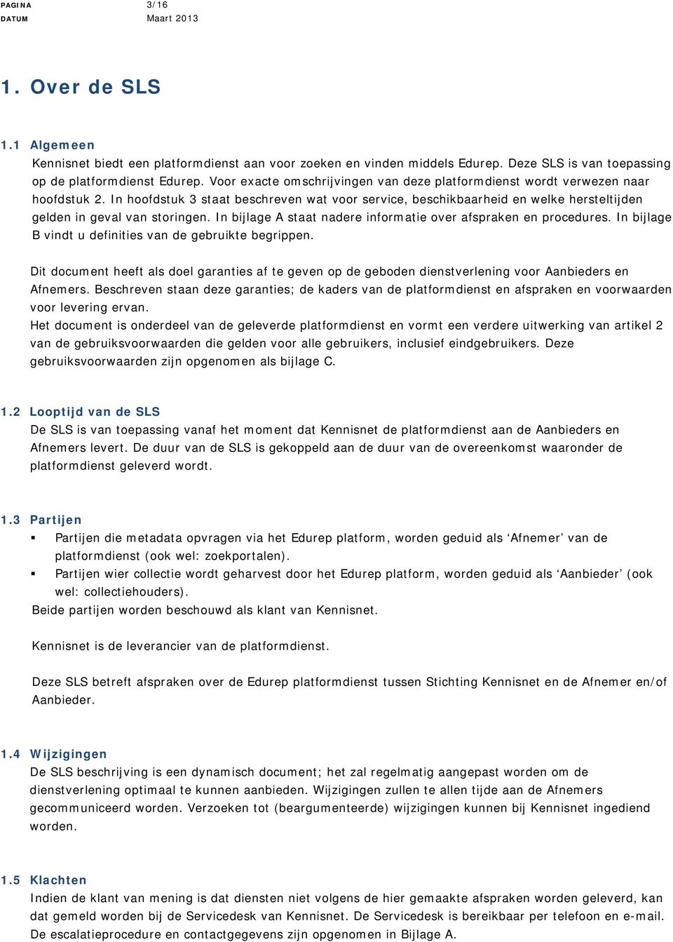 In hoofdstuk 3 staat beschreven wat voor service, beschikbaarheid en welke hersteltijden gelden in geval van storingen. In bijlage A staat nadere informatie over afspraken en procedures.