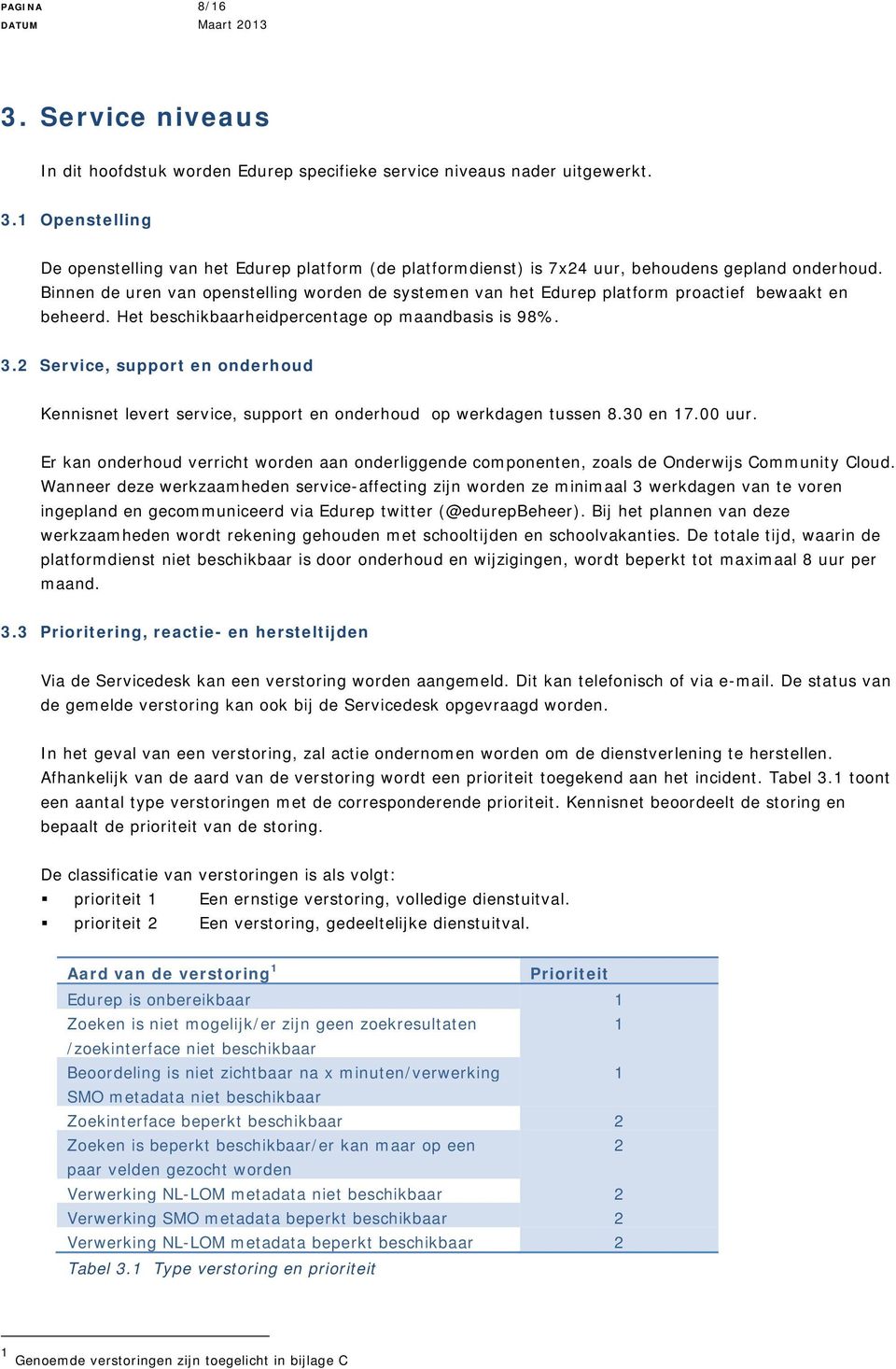 2 Service, support en onderhoud Kennisnet levert service, support en onderhoud op werkdagen tussen 8.30 en 17.00 uur.