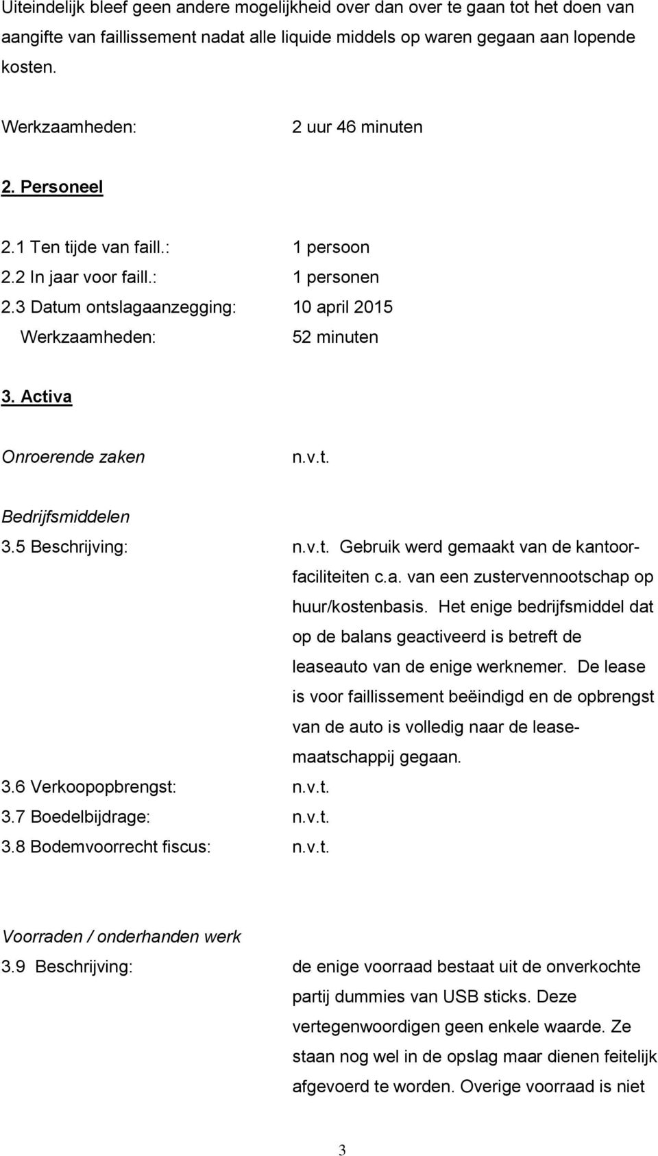 5 Beschrijving: n.v.t. Gebruik werd gemaakt van de kantoorfaciliteiten c.a. van een zustervennootschap op huur/kostenbasis.