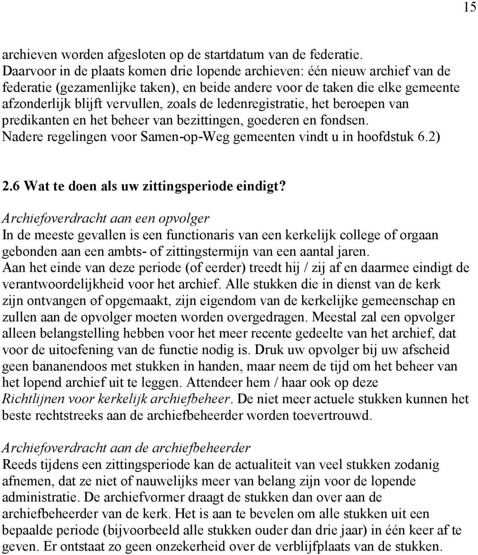 ledenregistratie, het beroepen van predikanten en het beheer van bezittingen, goederen en fondsen. Nadere regelingen voor Samen-op-Weg gemeenten vindt u in hoofdstuk 6.2) 2.