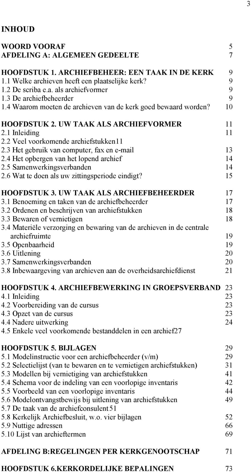 3 Het gebruik van computer, fax en e-mail 13 2.4 Het opbergen van het lopend archief 14 2.5 Samenwerkingsverbanden 14 2.6 Wat te doen als uw zittingsperiode eindigt? 15 HOOFDSTUK 3.