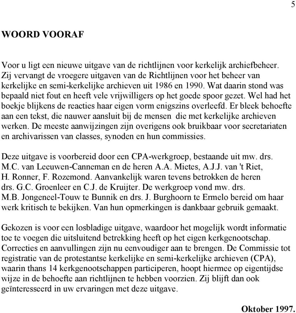 Wat daarin stond was bepaald niet fout en heeft vele vrijwilligers op het goede spoor gezet. Wel had het boekje blijkens de reacties haar eigen vorm enigszins overleefd.