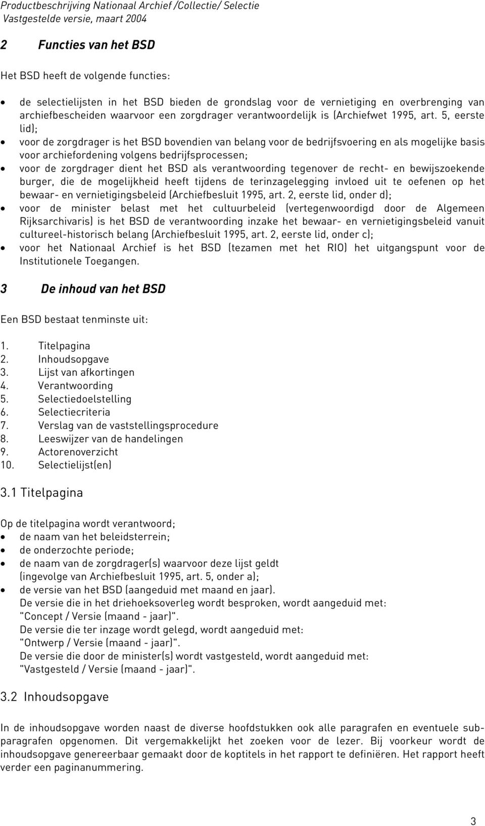 5, eerste lid); voor de zorgdrager is het BSD bovendien van belang voor de bedrijfsvoering en als mogelijke basis voor archiefordening volgens bedrijfsprocessen; voor de zorgdrager dient het BSD als