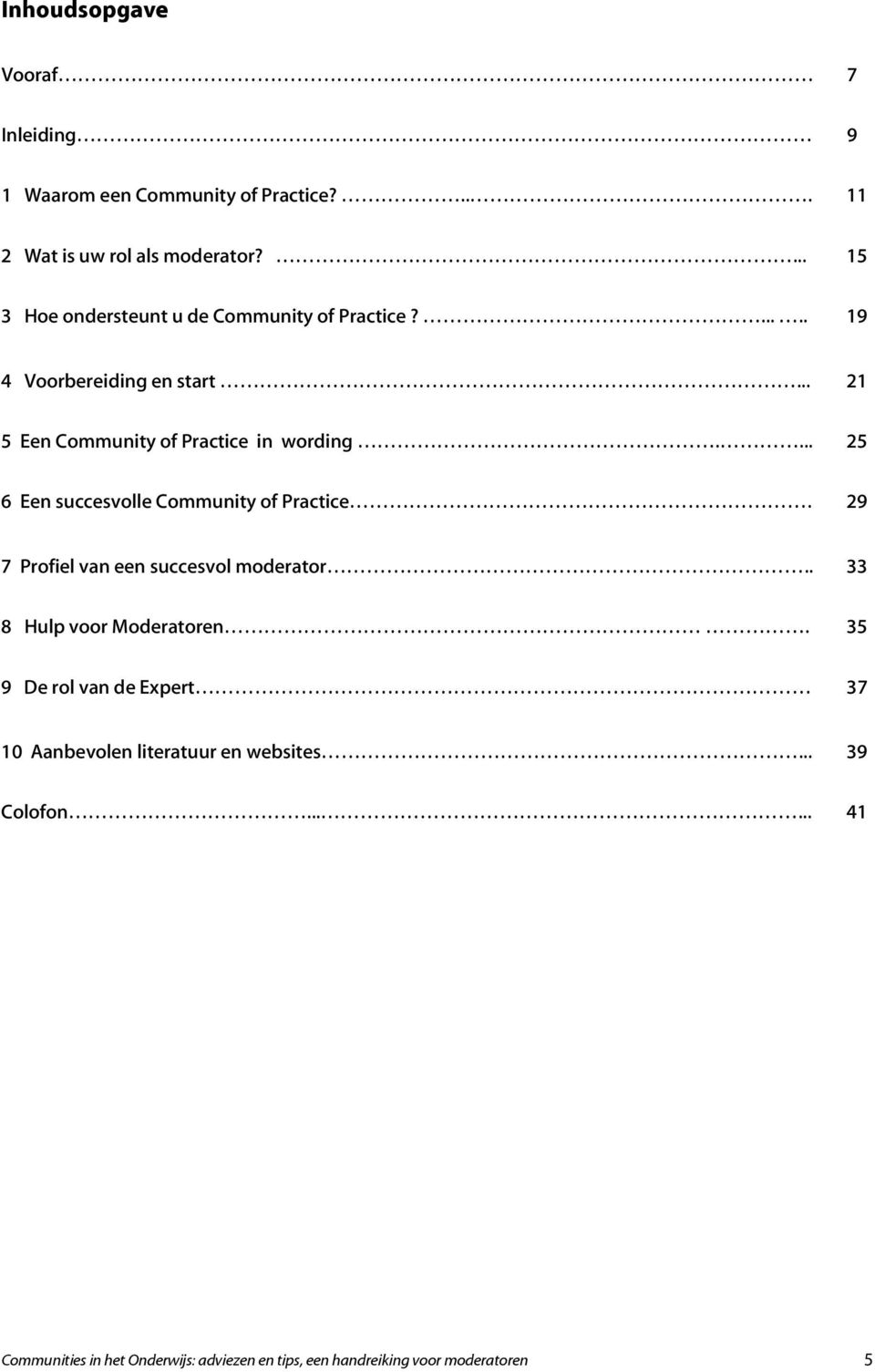 ... 25 6 Een succesvolle Community of Practice. 29 7 Profiel van een succesvol moderator.. 33 8 Hulp voor Moderatoren.