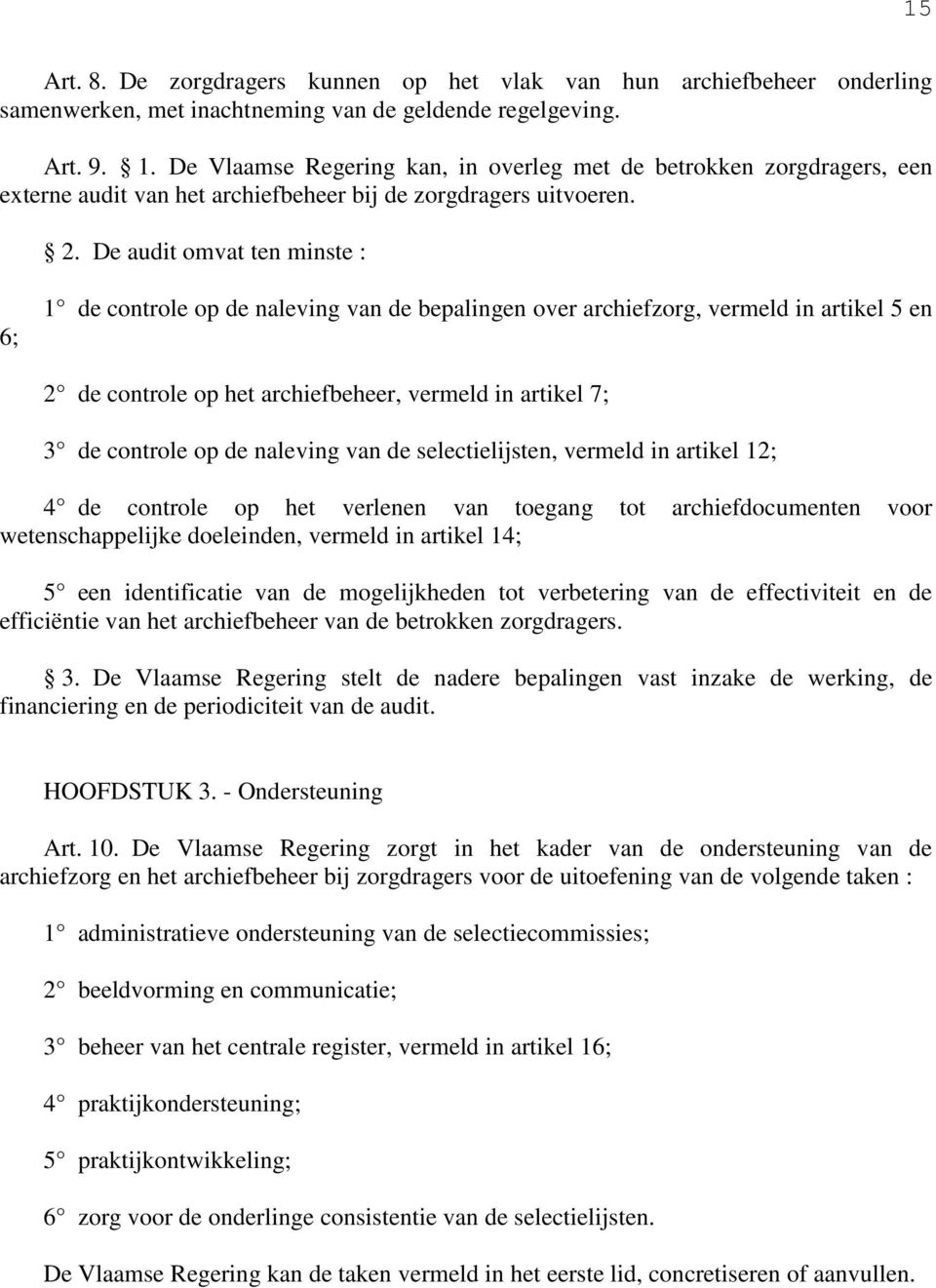 De audit omvat ten minste : 6; 1 de controle op de naleving van de bepalingen over archiefzorg, vermeld in artikel 5 en 2 de controle op het archiefbeheer, vermeld in artikel 7; 3 de controle op de