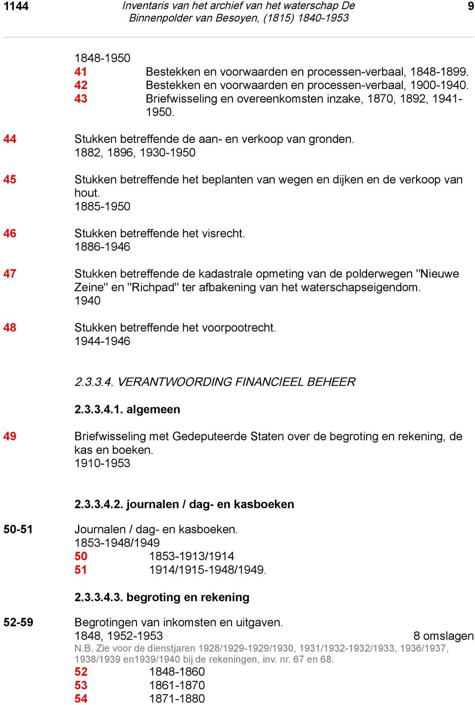 1882, 1896, 1930-1950 45 Stukken betreffende het beplanten van wegen en dijken en de verkoop van hout. 1885-1950 46 Stukken betreffende het visrecht.