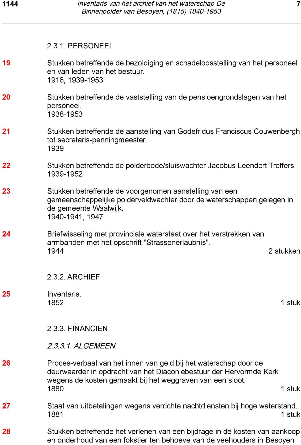 1938-1953 21 Stukken betreffende de aanstelling van Godefridus Franciscus Couwenbergh tot secretaris-penningmeester. 1939 22 Stukken betreffende de polderbode/sluiswachter Jacobus Leendert Treffers.