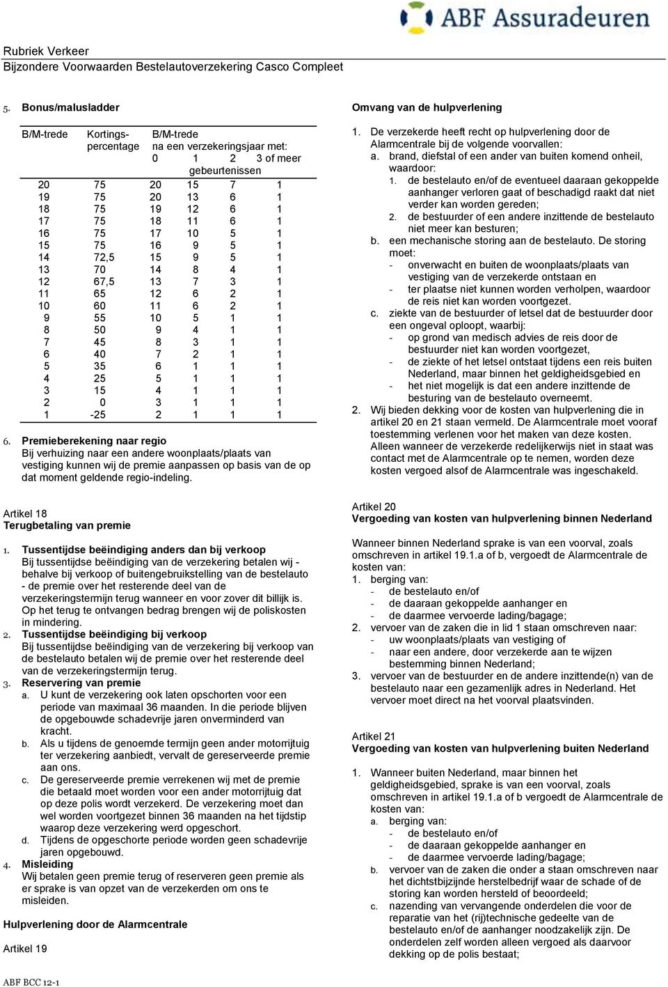 1-25 2 1 1 1 6. Premieberekening naar regio Bij verhuizing naar een andere woonplaats/plaats van vestiging kunnen wij de premie aanpassen op basis van de op dat moment geldende regio-indeling.