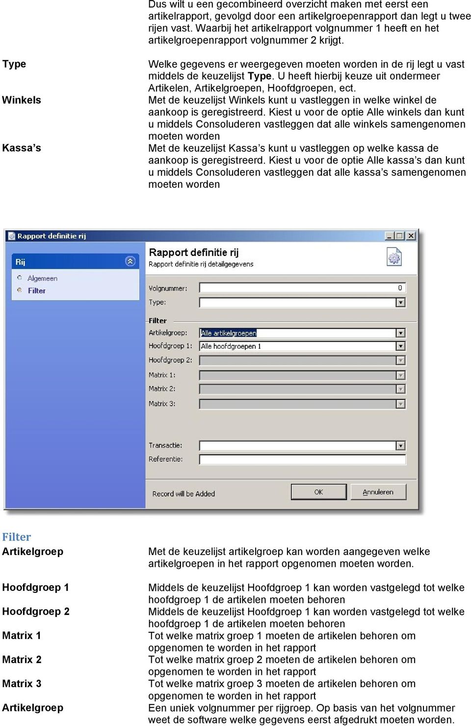 Type Winkels Kassa s Welke gegevens er weergegeven moeten worden in de rij legt u vast middels de keuzelijst Type. U heeft hierbij keuze uit ondermeer Artikelen, Artikelgroepen, Hoofdgroepen, ect.