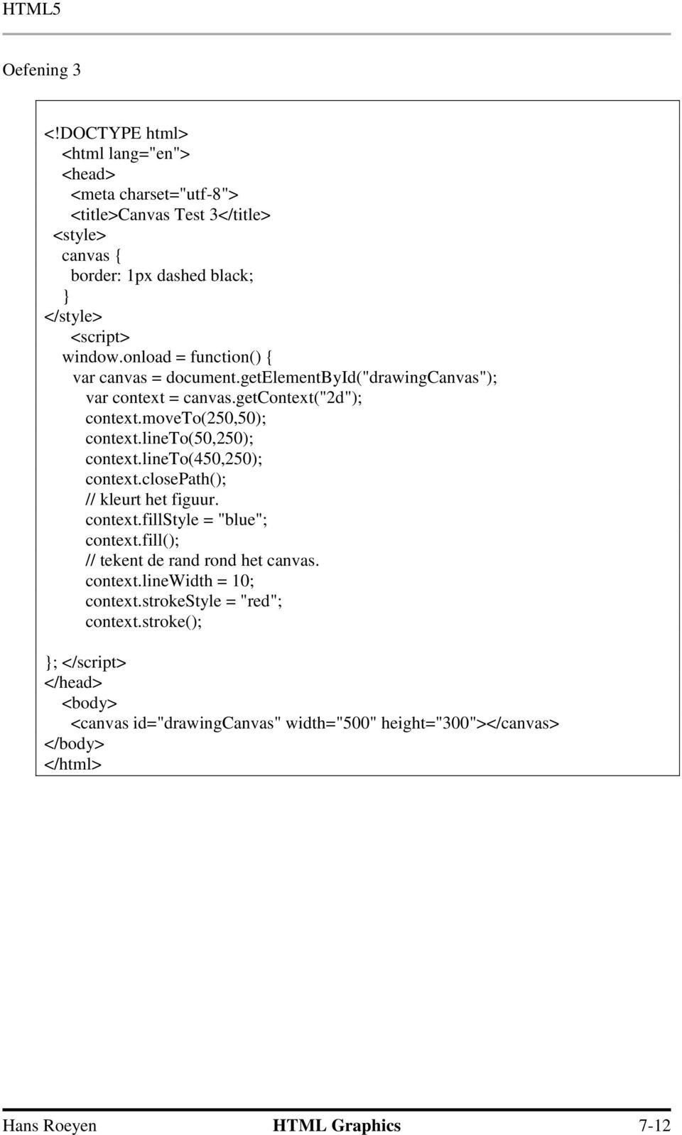 onload = function() { var canvas = document.getelementbyid("drawingcanvas"); var context = canvas.getcontext("2d"); context.moveto(250,50); context.