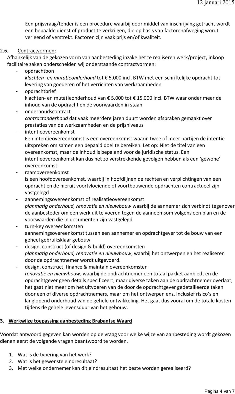 Contractvormen: Afhankelijk van de gekozen vorm van aanbesteding inzake het te realiseren werk/project, inkoop facilitaire zaken onderscheiden wij onderstaande contractvormen: - opdrachtbon klachten-