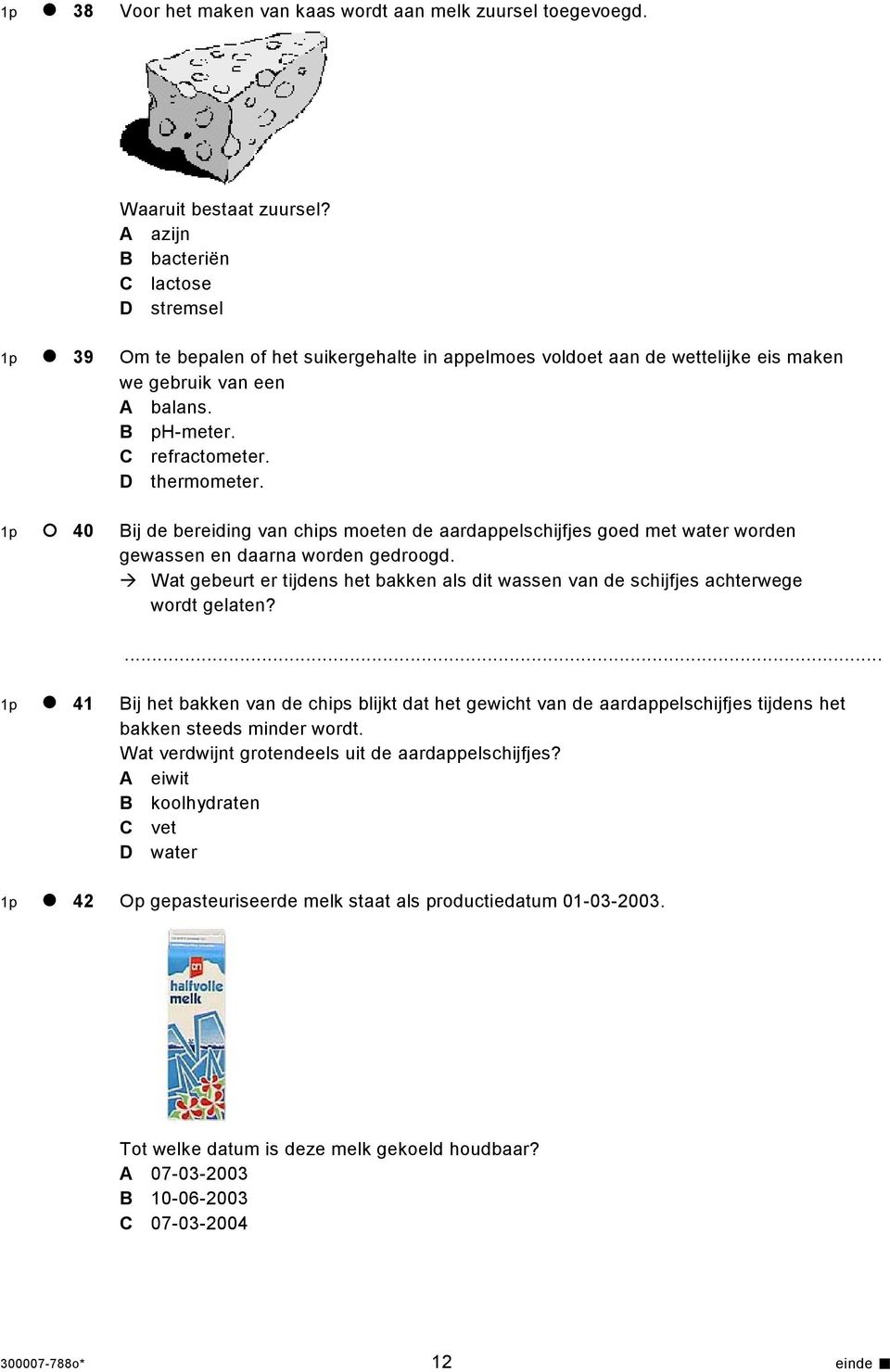 D thermometer. 1p 40 Bij de bereiding van chips moeten de aardappelschijfjes goed met water worden gewassen en daarna worden gedroogd.