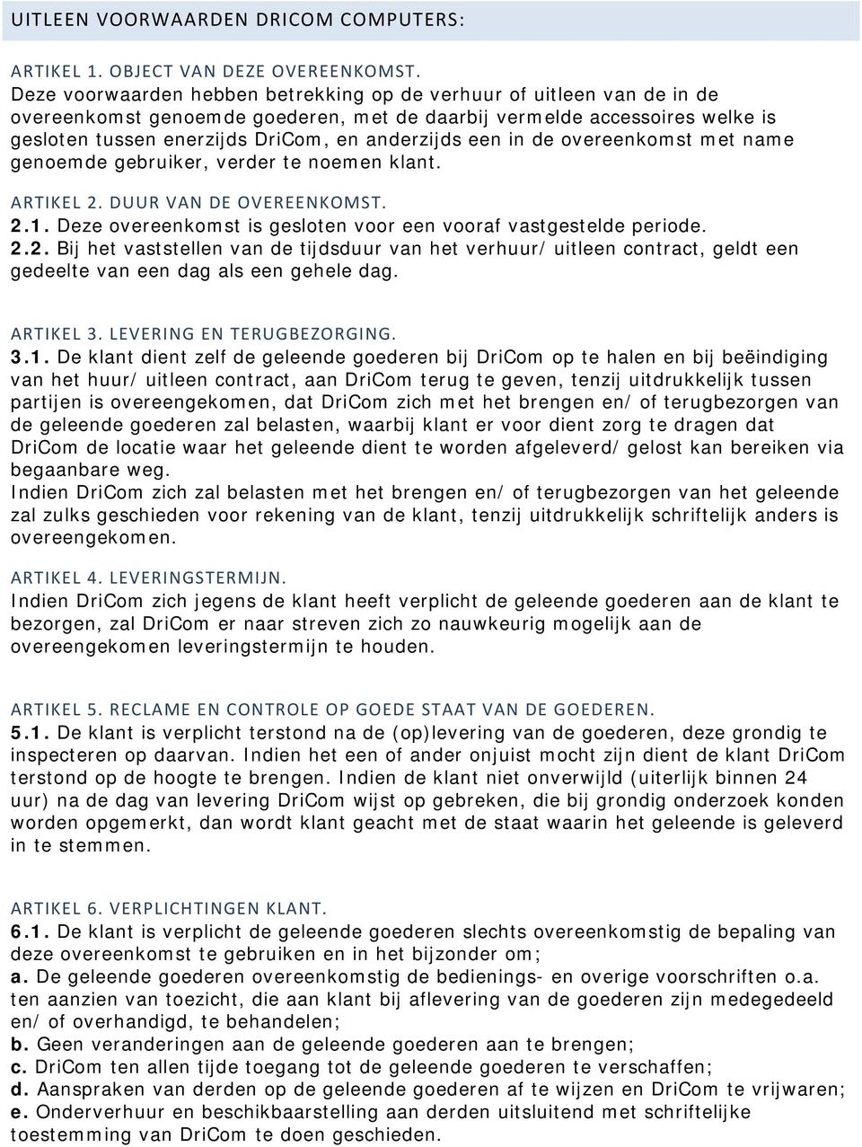 een in de overeenkomst met name genoemde gebruiker, verder te noemen klant. ARTIKEL 2.