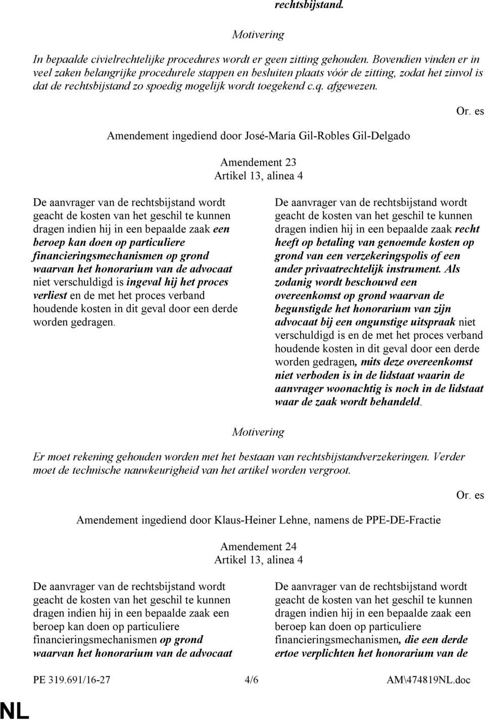 Amendement ingediend door José-María Gil-Robles Gil-Delgado Amendement 23 Artikel 13, alinea 4 dragen indien hij in een bepaalde zaak een beroep kan doen op particuliere financieringsmechanismen op