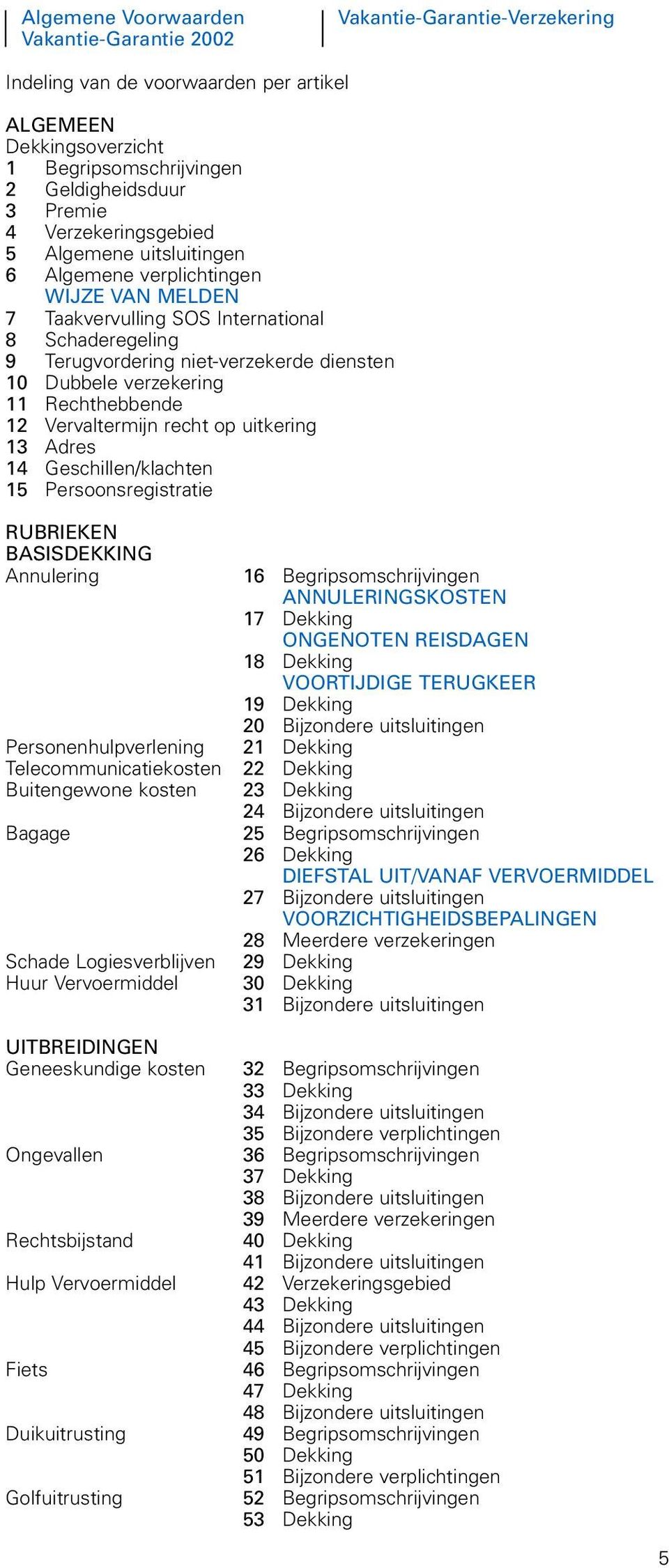 verzekering 11 Rechthebbende 12 Vervaltermijn recht op uitkering 13 Adres 14 Geschillen/klachten 15 Persoonsregistratie RUBRIEKEN BASISDEKKING Annulering 16 Begripsomschrijvingen ANNULERINGSKOSTEN 17