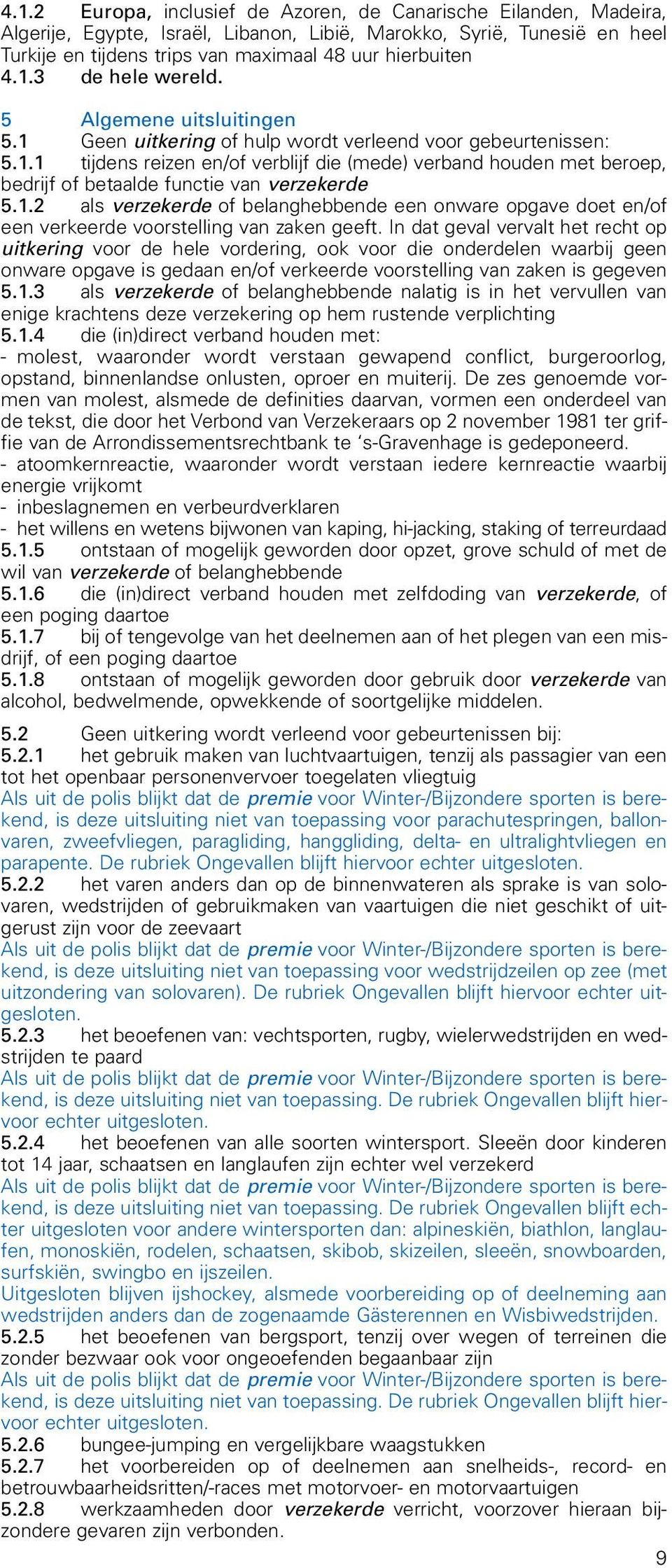 1.2 als verzekerde of belanghebbende een onware opgave doet en/of een verkeerde voorstelling van zaken geeft.