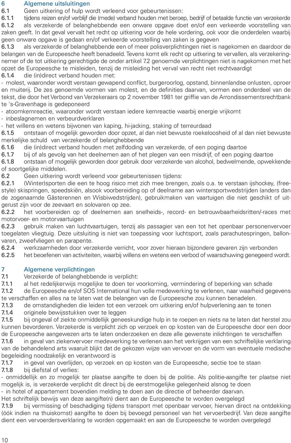 In dat geval vervalt het recht op uitkering voor de hele vordering, ook voor die onderdelen waarbij geen onware opgave is gedaan en/of verkeerde voorstelling van zaken is gegeven 6.1.