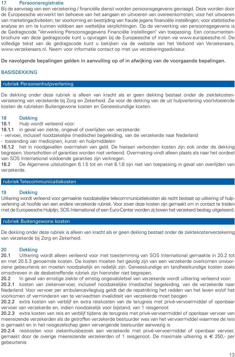 financiële instellingen; voor statistische analyse en om te kunnen voldoen aan wettelijke verplichtingen.