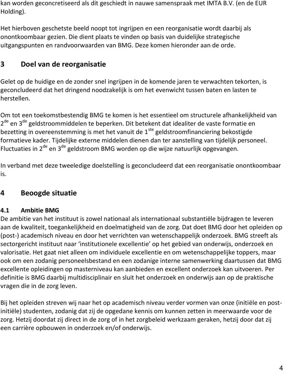 Die dient plaats te vinden op basis van duidelijke strategische uitgangspunten en randvoorwaarden van BMG. Deze komen hieronder aan de orde.