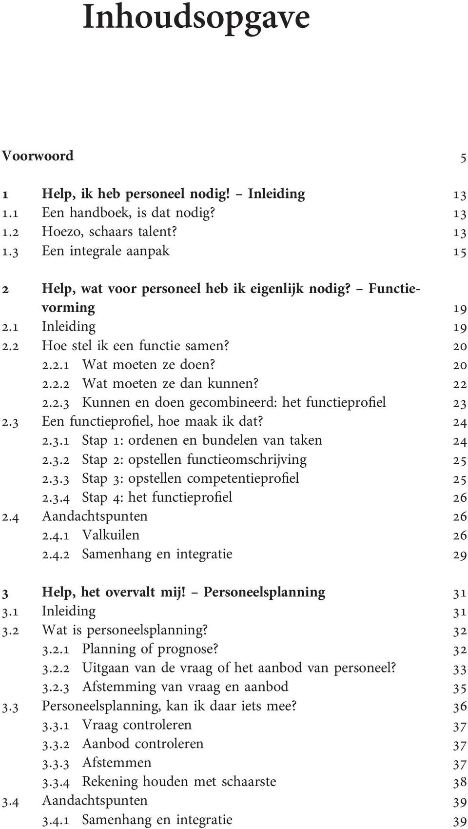 3 Een functieprofiel, hoe maak ik dat? 24 2.3.1 Stap 1: ordenen en bundelen van taken 24 2.3.2 Stap 2: opstellen functieomschrijving 25 2.3.3 Stap 3: opstellen competentieprofiel 25 2.3.4 Stap 4: het functieprofiel 26 2.