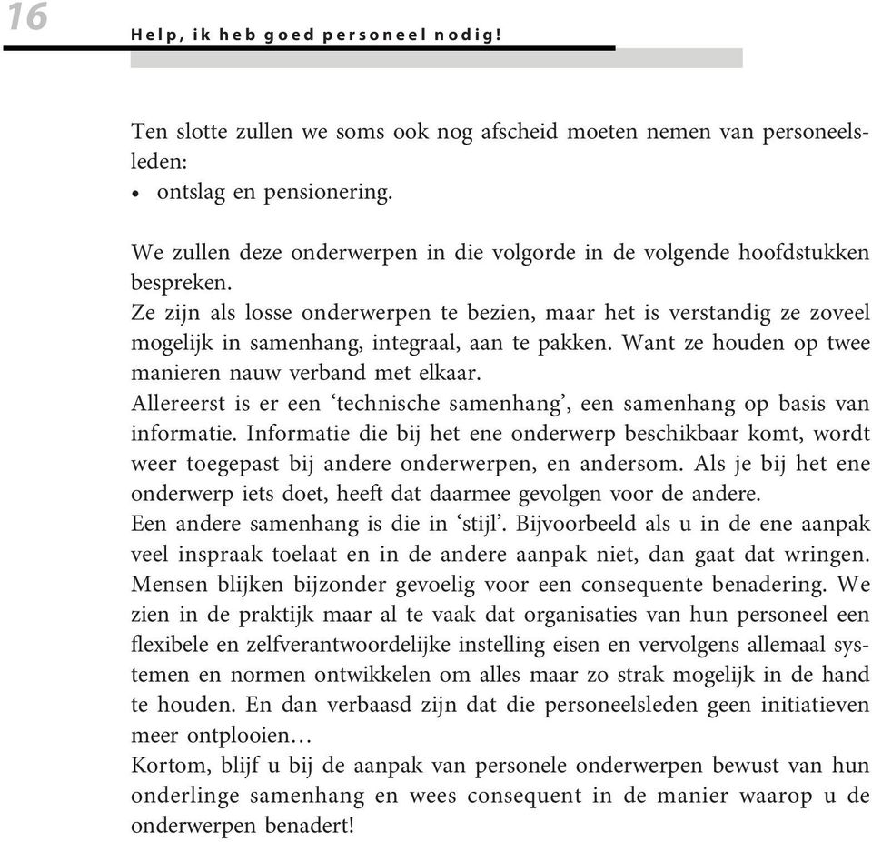 Ze zijn als losse onderwerpen te bezien, maar het is verstandig ze zoveel mogelijk in samenhang, integraal, aan te pakken. Want ze houden op twee manieren nauw verband met elkaar.