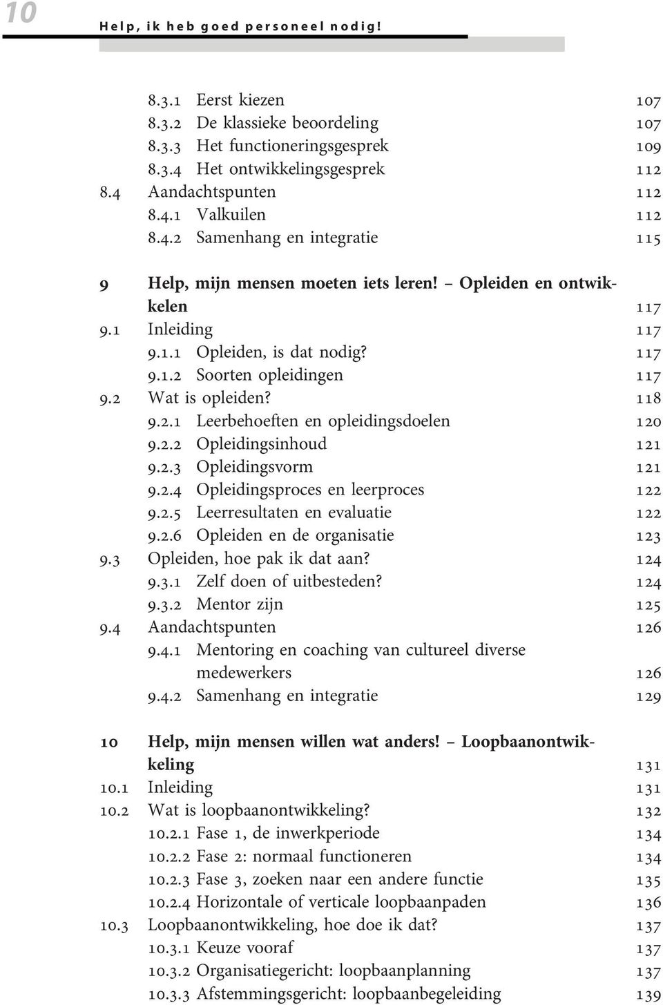 2 Wat is opleiden? 118 9.2.1 Leerbehoeften en opleidingsdoelen 120 9.2.2 Opleidingsinhoud 121 9.2.3 Opleidingsvorm 121 9.2.4 Opleidingsproces en leerproces 122 9.2.5 Leerresultaten en evaluatie 122 9.