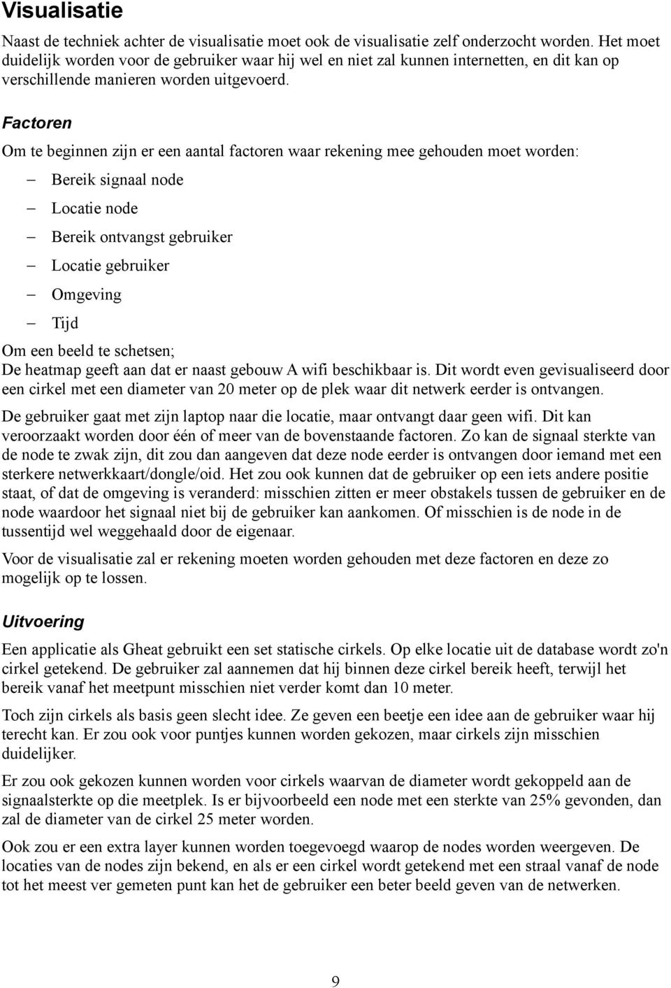 Factoren Om te beginnen zijn er een aantal factoren waar rekening mee gehouden moet worden: Bereik signaal node Locatie node Bereik ontvangst gebruiker Locatie gebruiker Omgeving Tijd Om een beeld te