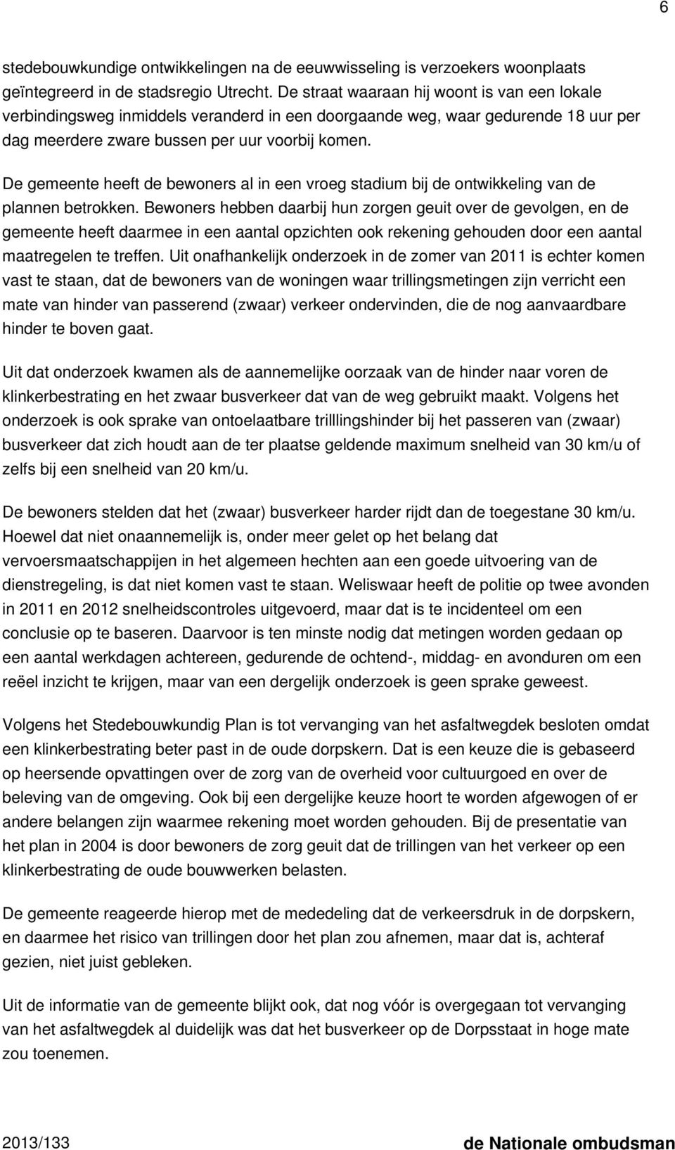 De gemeente heeft de bewoners al in een vroeg stadium bij de ontwikkeling van de plannen betrokken.