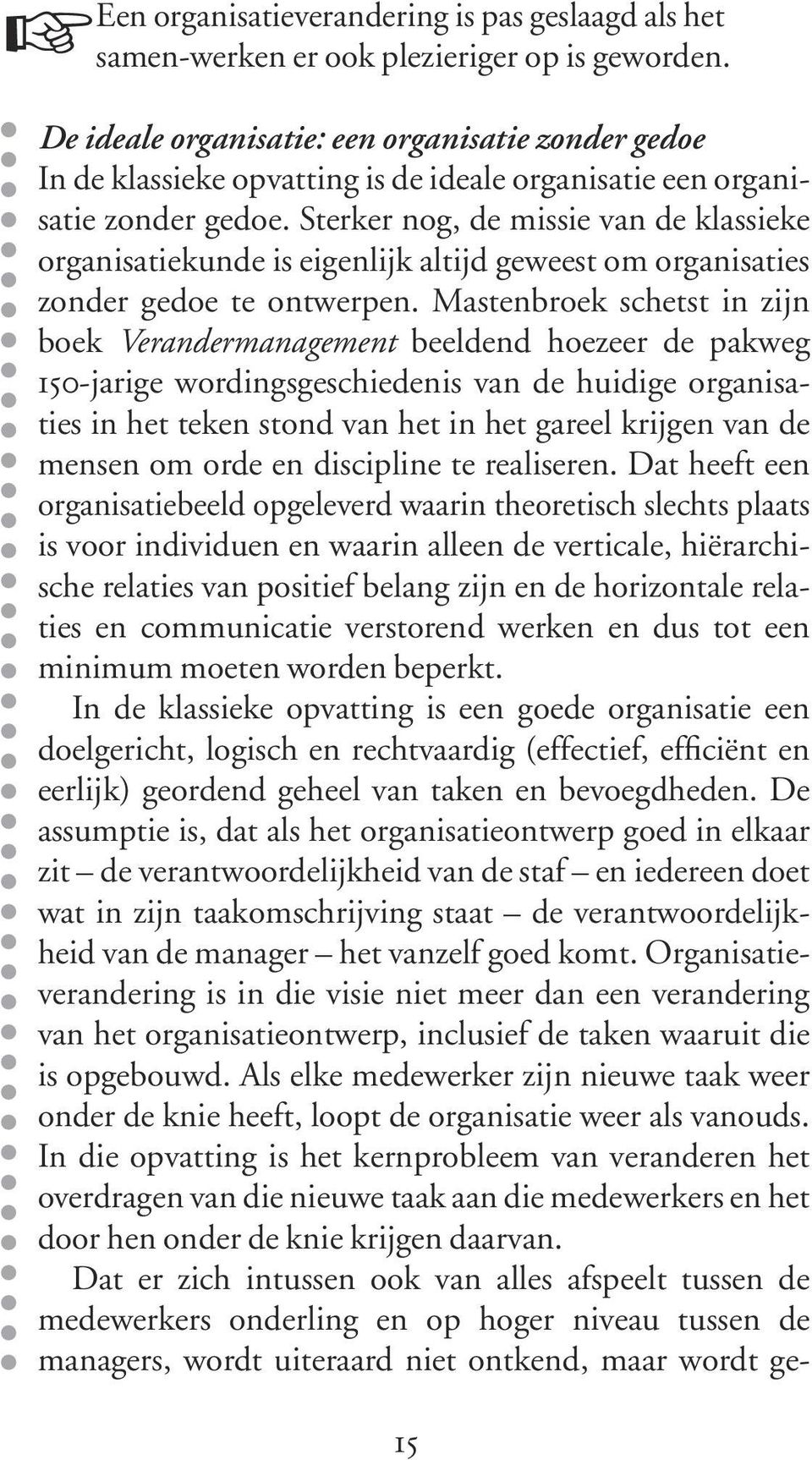 Sterker nog, de missie van de klassieke organisatiekunde is eigenlijk altijd geweest om organisaties zonder gedoe te ontwerpen.