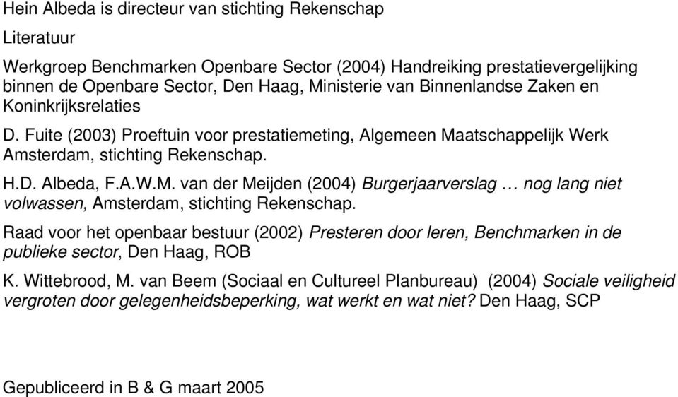 atschappelijk Werk Amsterdam, stichting Rekenschap. H.D. Albeda, F.A.W.M. van der Meijden (2004) Burgerjaarverslag nog lang niet volwassen, Amsterdam, stichting Rekenschap.