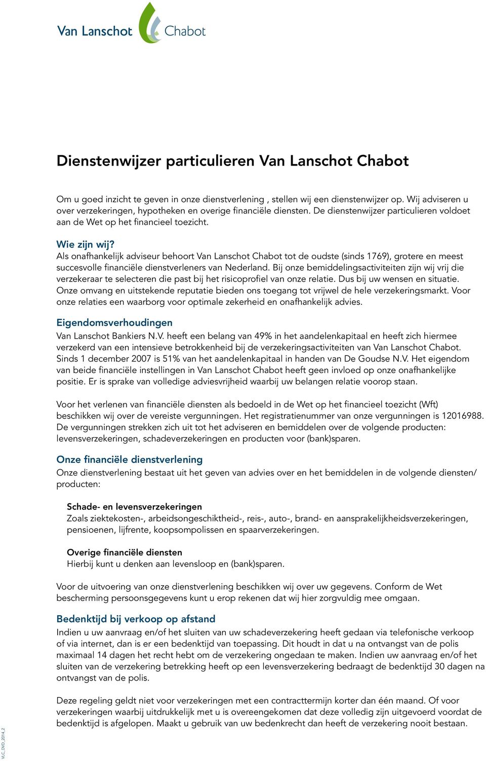 Als onafhankelijk adviseur behoort Van Lanschot Chabot tot de oudste (sinds 1769), grotere en meest succesvolle financiële dienstverleners van Nederland.