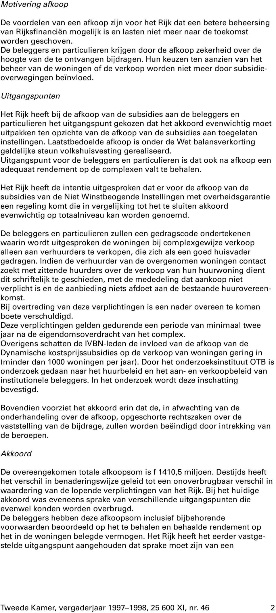 Hun keuzen ten aanzien van het beheer van de woningen of de verkoop worden niet meer door subsidieoverwegingen beïnvloed.