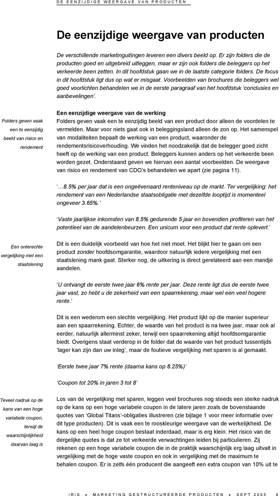 De focus in dit hoofdstuk ligt dus op wat er misgaat. Voorbeelden van brochures die beleggers wel goed voorlichten behandelen we in de eerste paragraaf van het hoofdstuk conclusies en aanbevelingen.