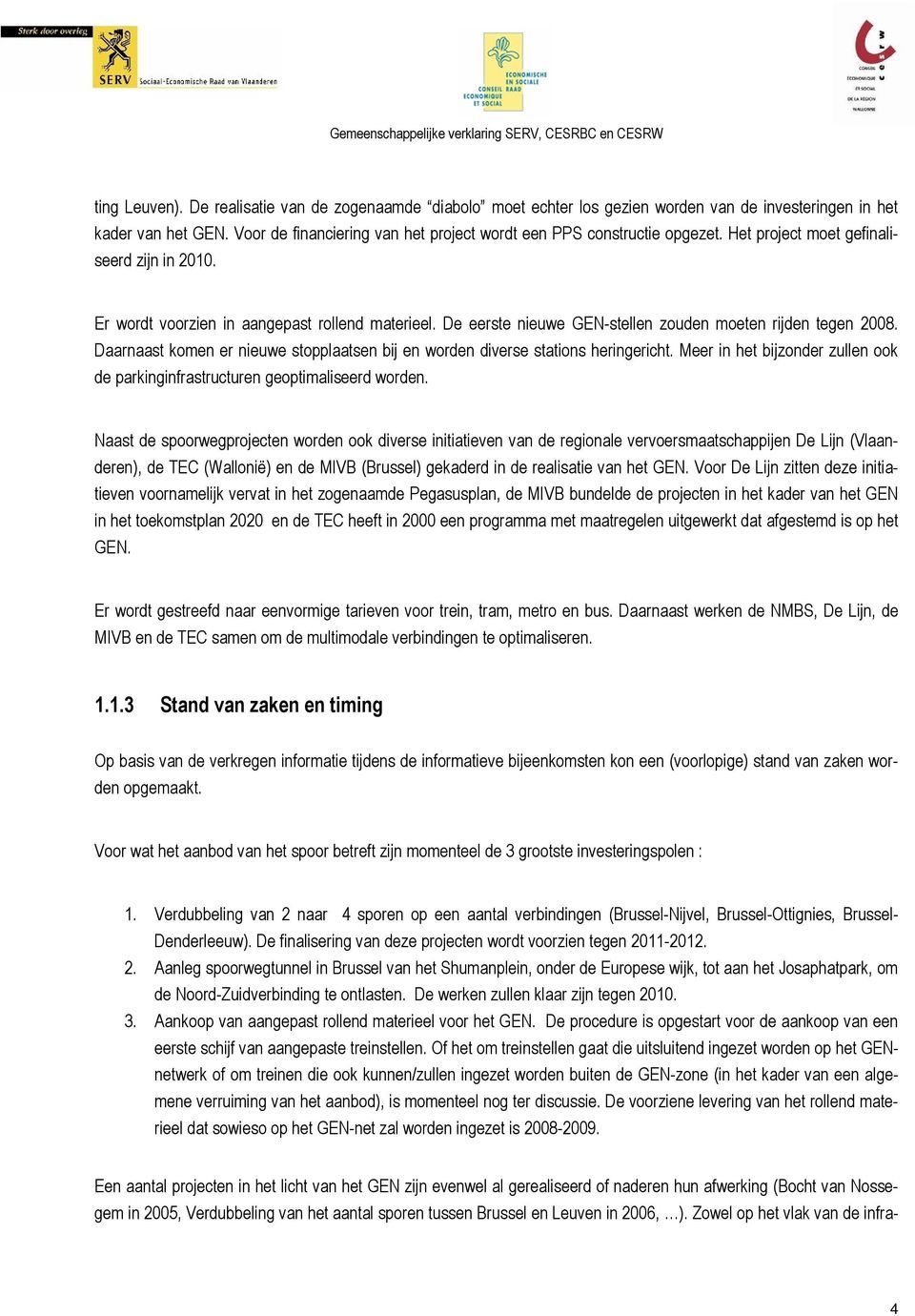 De eerste nieuwe GEN-stellen zouden moeten rijden tegen 2008. Daarnaast komen er nieuwe stopplaatsen bij en worden diverse stations heringericht.