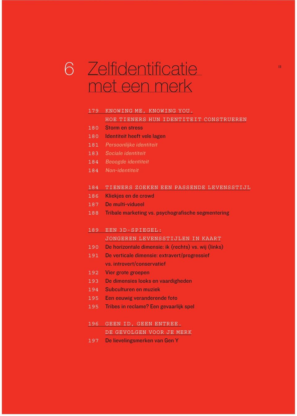 ZOEKEN EEN PASSENDE LEVENSSTIJL 186 Kliekjes en de crowd 187 De multi-vidueel 188 Tribale marketing vs.