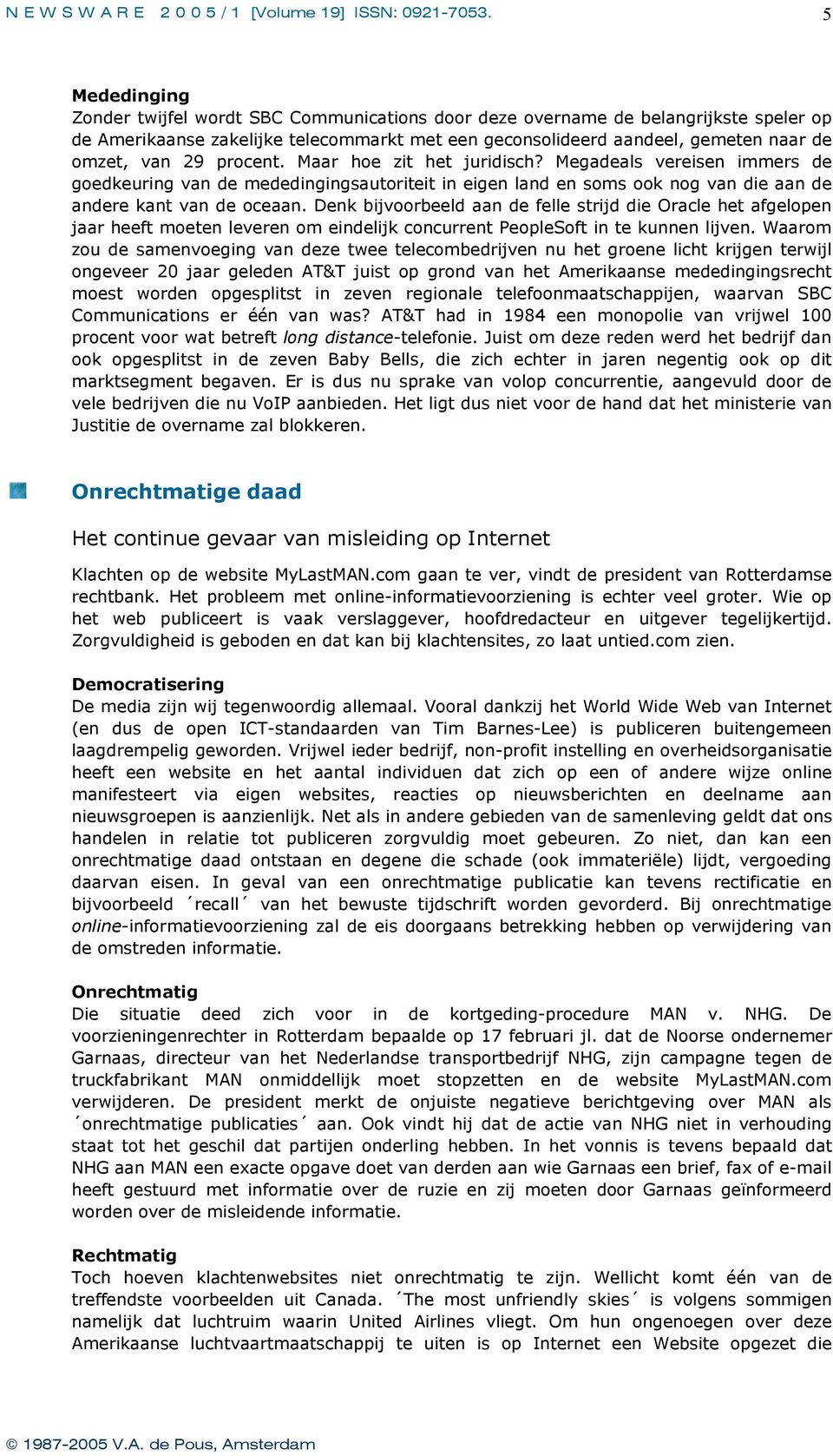 Denk bijvoorbeeld aan de felle strijd die Oracle het afgelopen jaar heeft moeten leveren om eindelijk concurrent PeopleSoft in te kunnen lijven.