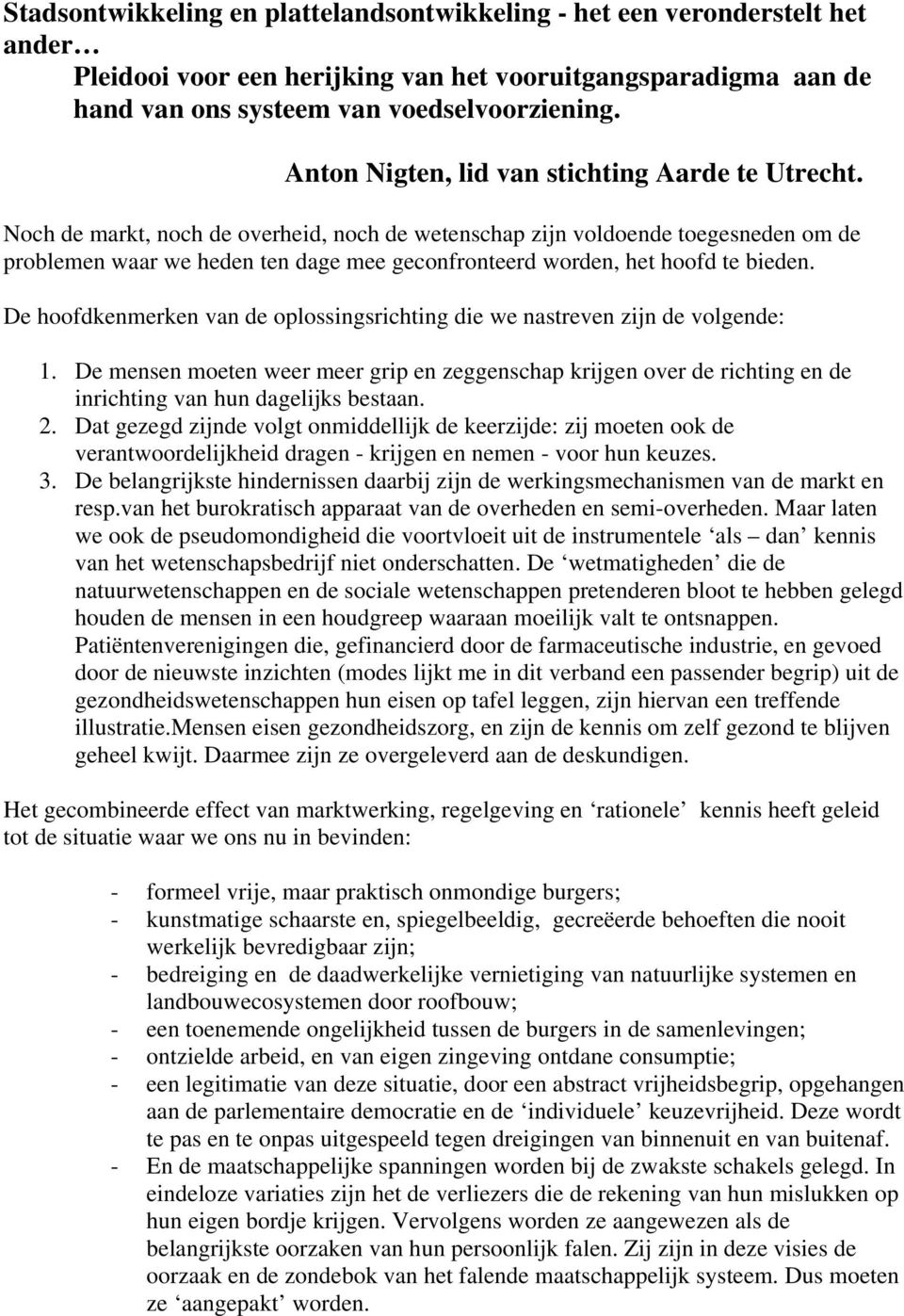 Noch de markt, noch de overheid, noch de wetenschap zijn voldoende toegesneden om de problemen waar we heden ten dage mee geconfronteerd worden, het hoofd te bieden.