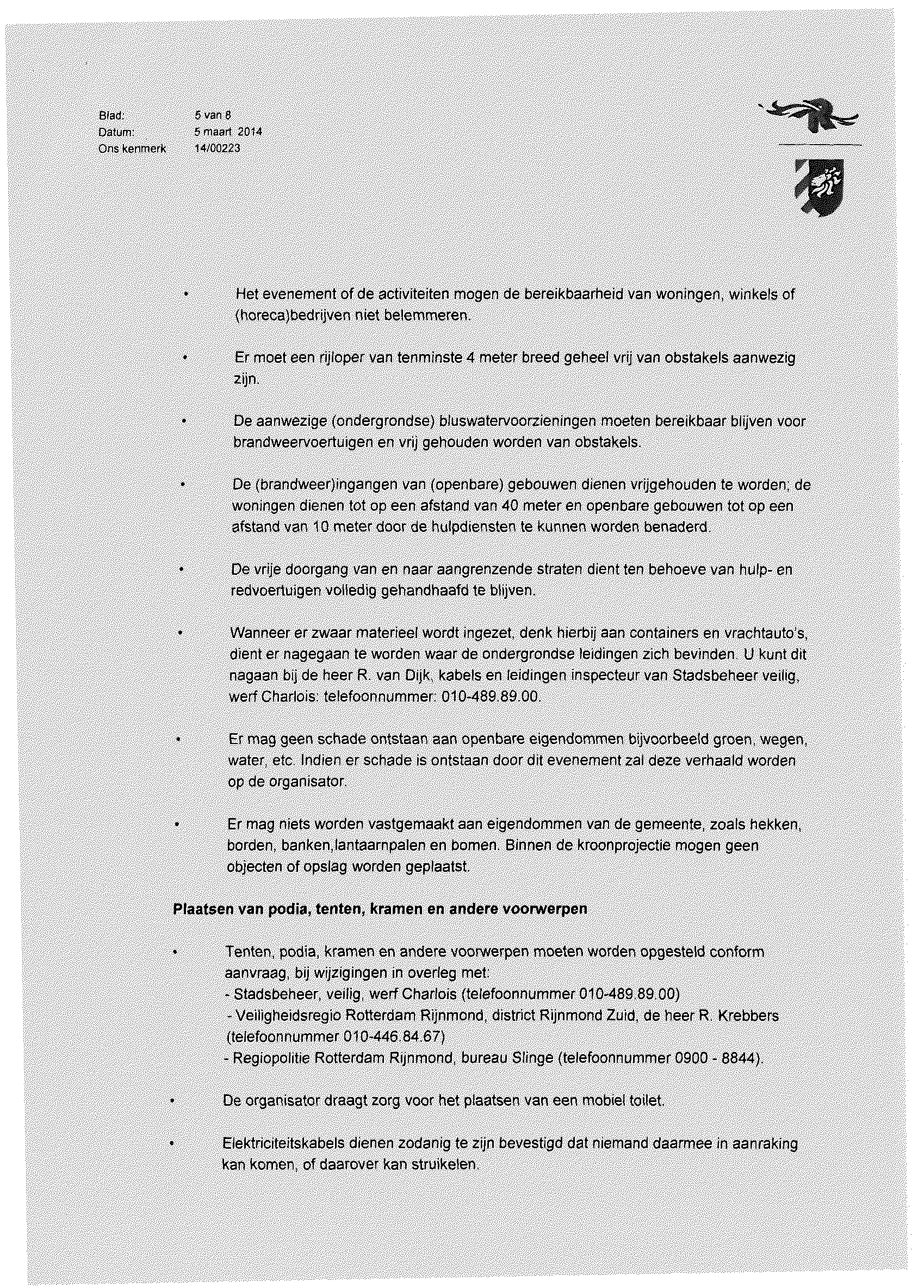 5 van 6 5 maart 2014 14/00223 Blad: Daium: Ons kenmerk Het evenement of de activiteiten mogen de bereikbaarheid van woningen, winkels of (horeca)bedrijven niet belemmeren.
