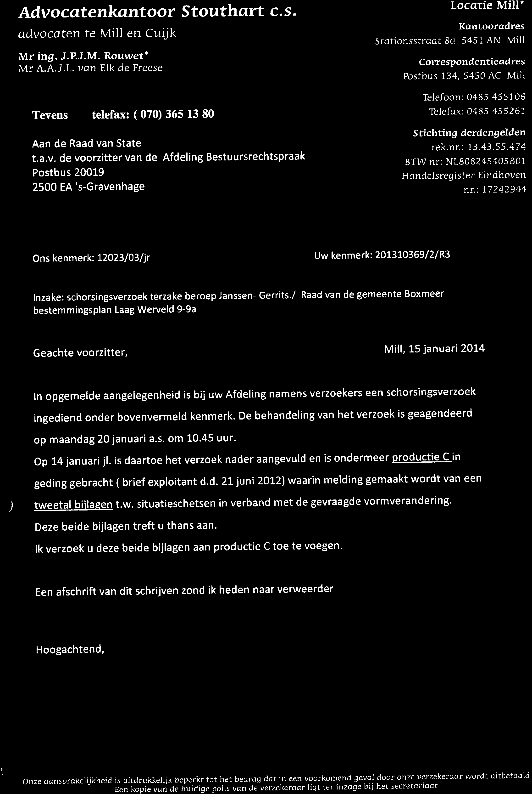 Adv o cqtenkantoor Stouthqrt c. s. advocaten te Mill en Cuijk Mr ing. J.P.J.M. Rouwetn Mr A.A.J.L. van Elk de Freese Tevens telefax: ( 070) 365 13 80 Aan de Raad van State t,a.v. de voorzitter van de