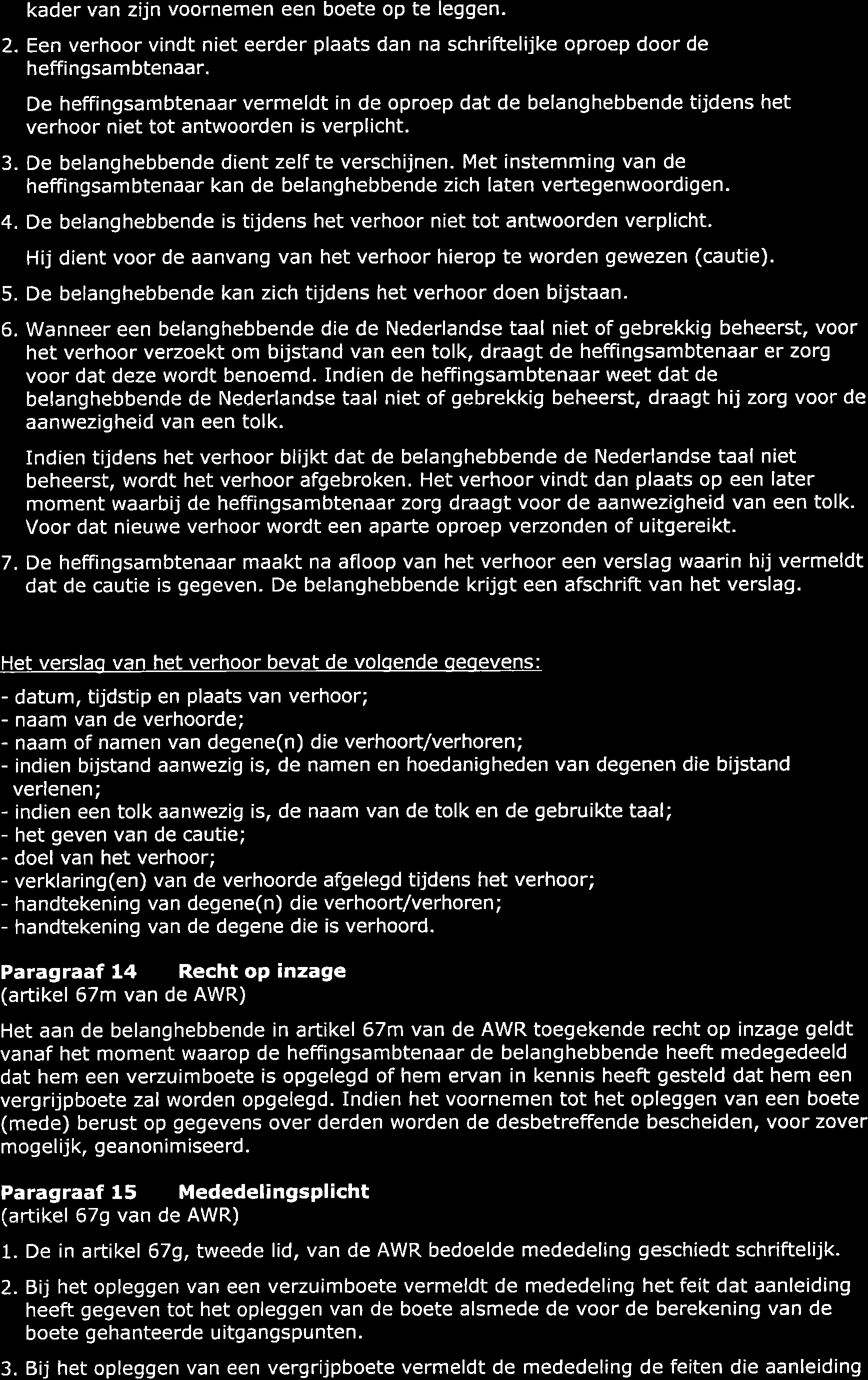 kader van zijn voornemen een boete op te leggen. 2. Een verhoor vindt niet eerder plaats dan na schriftelijke oproep door de heffingsambtenaar.