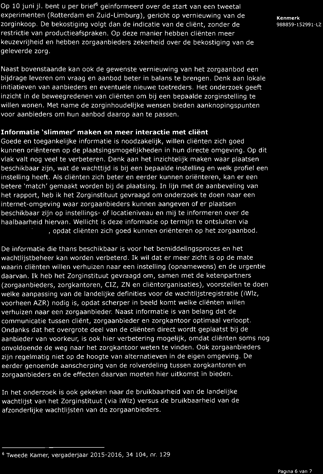 Op 10 juni jl. bent u per brief' geïnformeerd over de start van een tweetal experimenten (Rotterdam en Zuid-Limburg), gericht op vernieuwing van de zorginkoop.