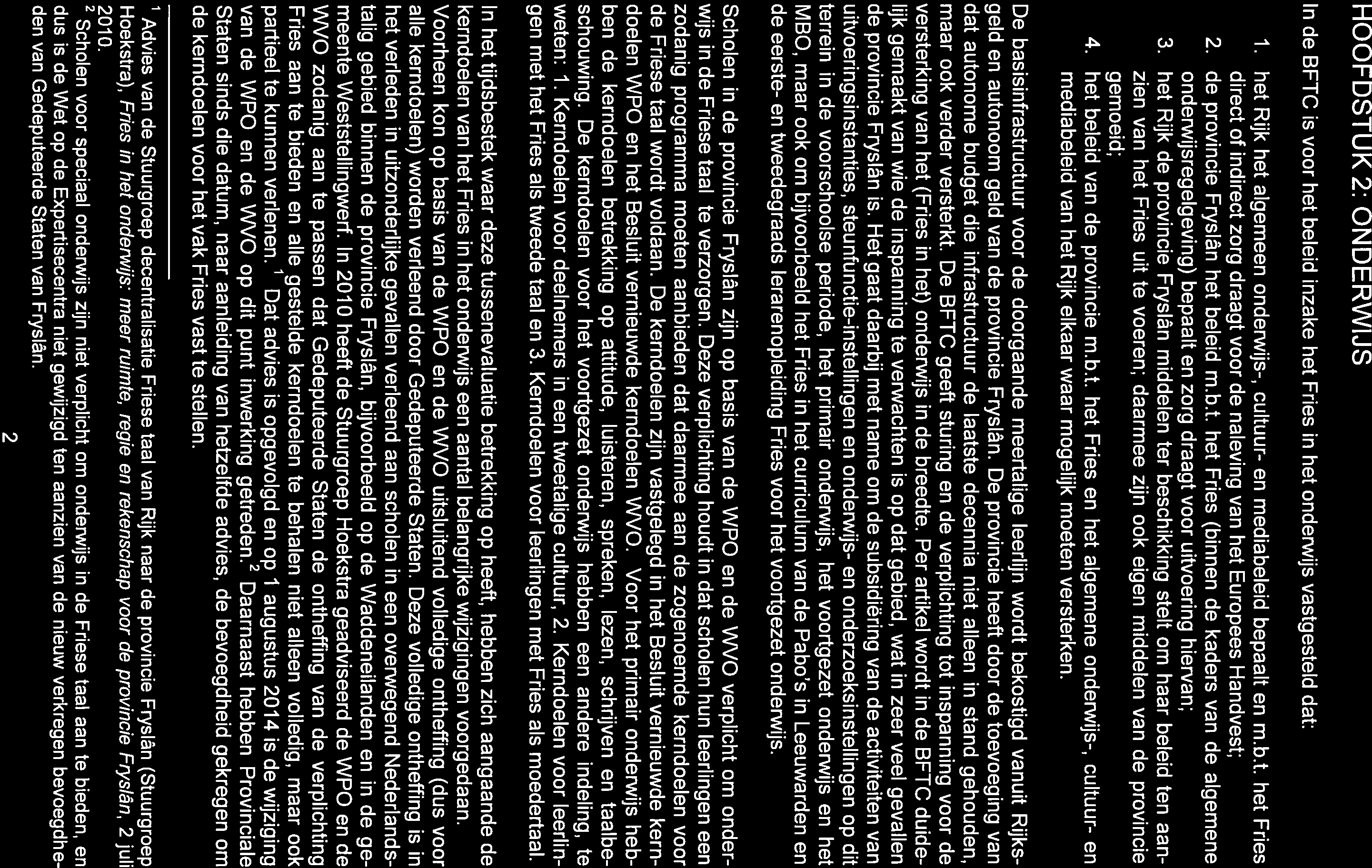 HOOFDSTUK 2: ONDERWIJS In de BFTC is voor het beleid inzake het Fries in het onderwijs vastgesteld dat: 1. het Rijk het algemeen onderwijs-, cultuur- en mediabeleid bepaalt en m.b.t. het Fries direct of indirect zorg draagt voor de naleving van het Europees Handvest; 2.