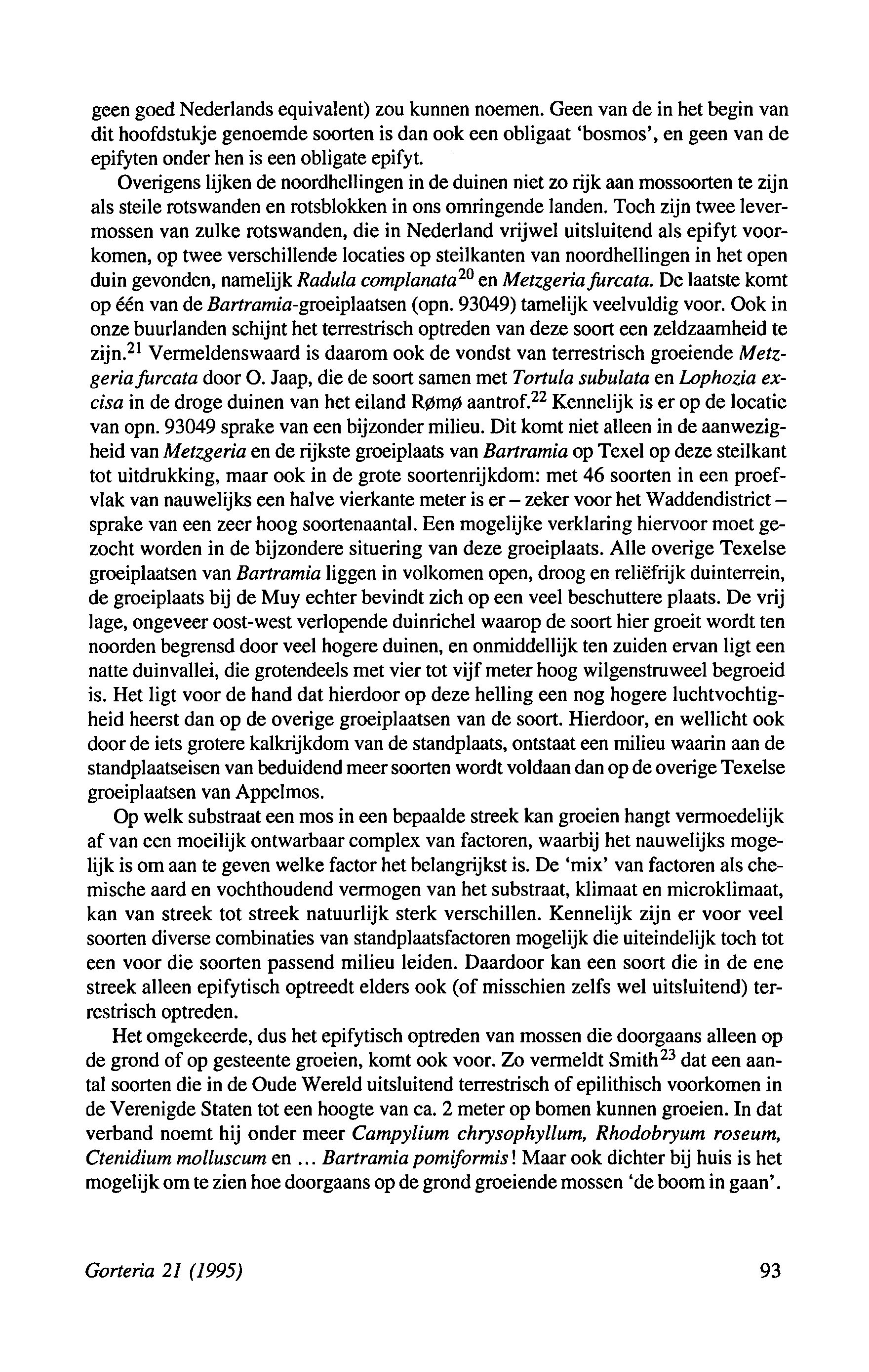 zeker geen goed Nederlands equivalent) zou kunnen noemen Geen van de in het begin van dit hoofdstukje genoemde soorten is dan ook een obligaat 'bosmos', en geen van de epifyten onder hen is een