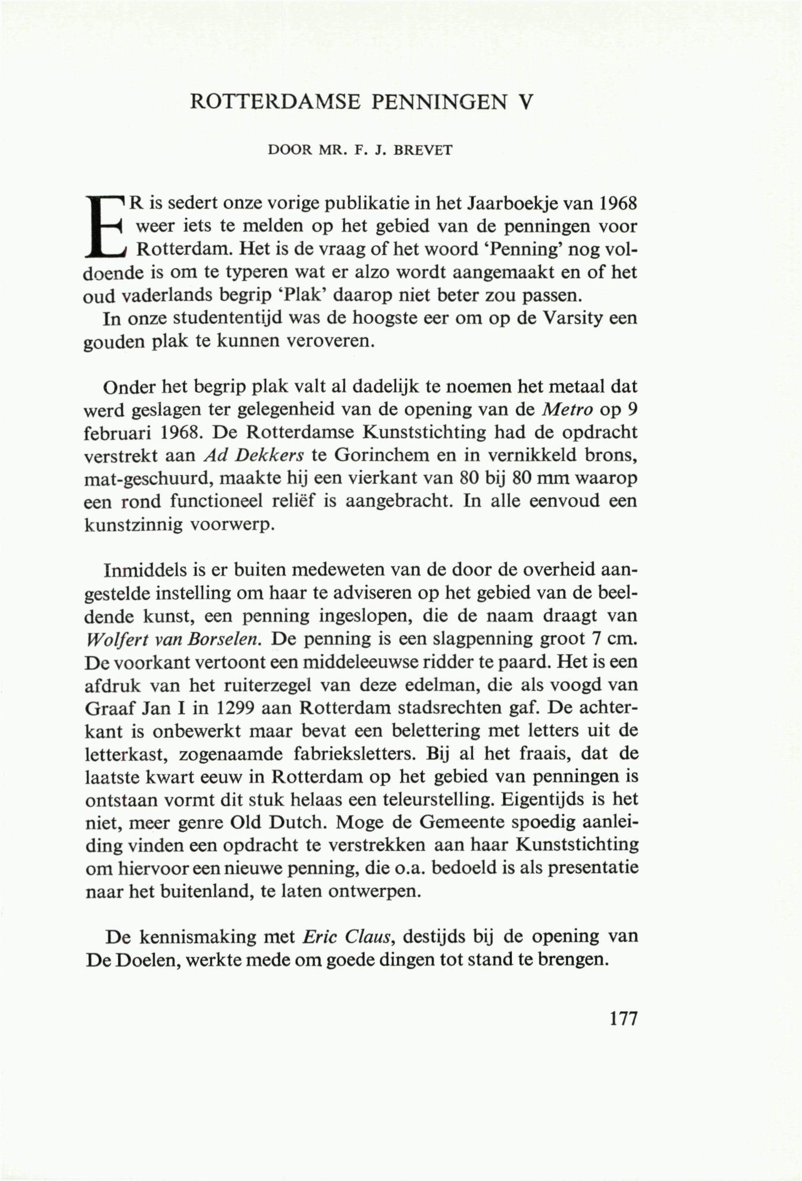 ROTTERDAMSE PENNINGEN V DOOR MR. F. J. BREVET ER is sedert onze vorige publikatie in het Jaarboekje van 1968 weer iets te melden op het gebied van de penningen voor Rotterdam.