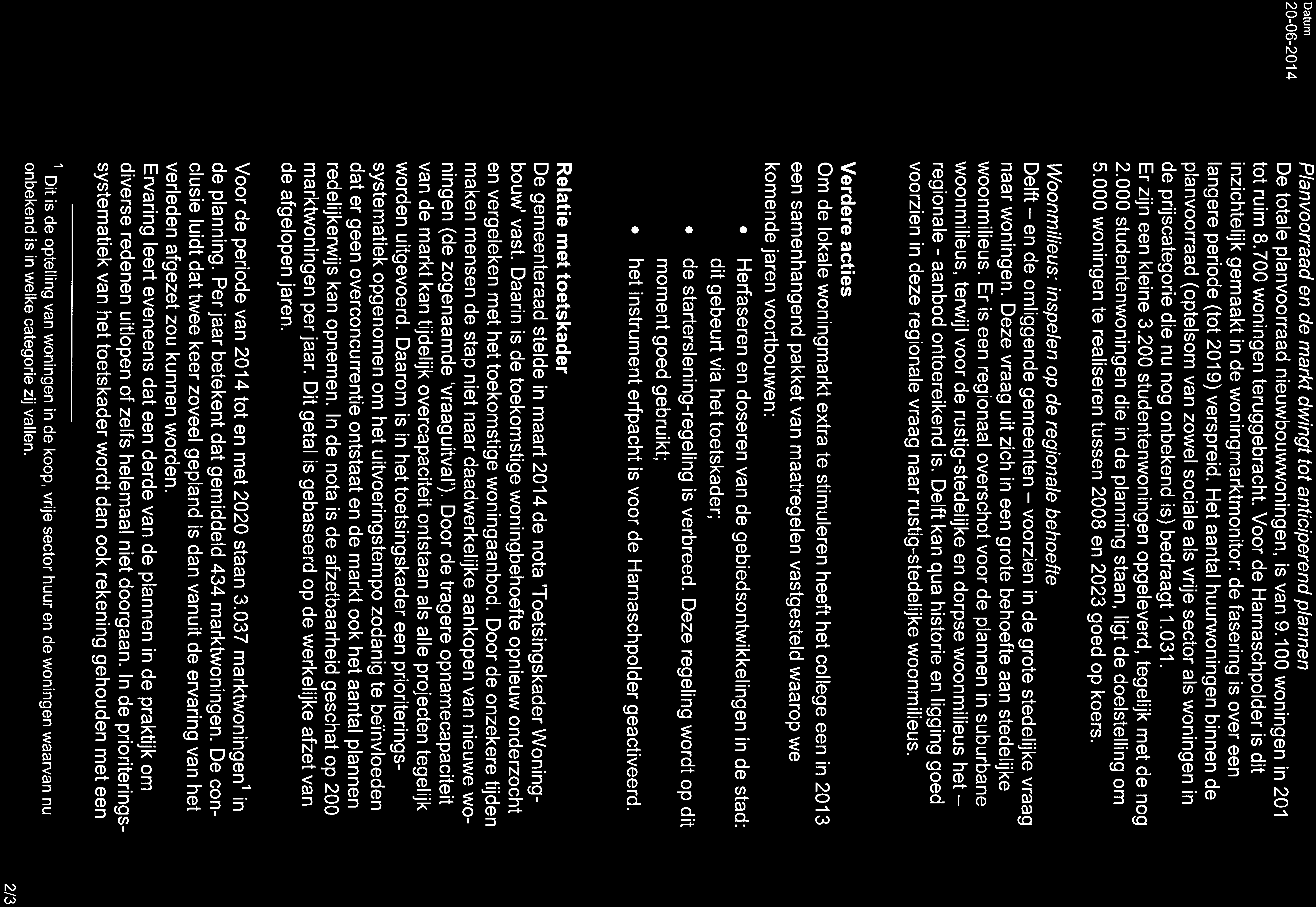Datum 20-06-201 4 Planvoorraad en de markt dwingt tot anticiperend plannen De totale planvoorraad nieuwbouwwoningen, is van 9.100 woningen in 201 2 tot ruim 8.700 woningen teruggebracht.