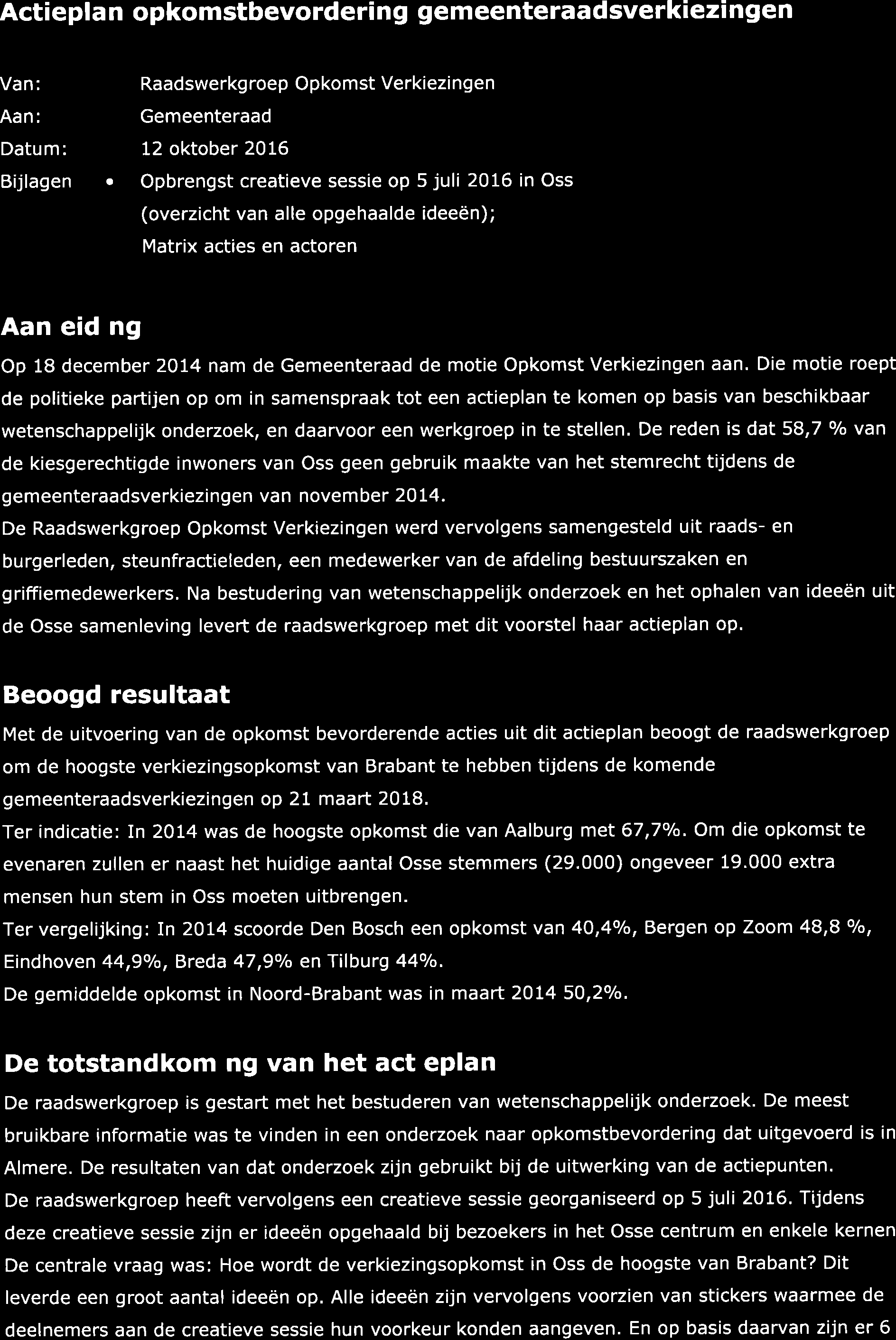 Actiepl a n opkomstbevorderi n g gemeenteraad sverkiezi n ge n Van: Aan: Datum: Bijlagen a a Raadswerkgroep Opkomst Verkiezingen Gemeenteraad 12 oktober 2016 Opbrengst creatieve sessie op 5 juli 2016