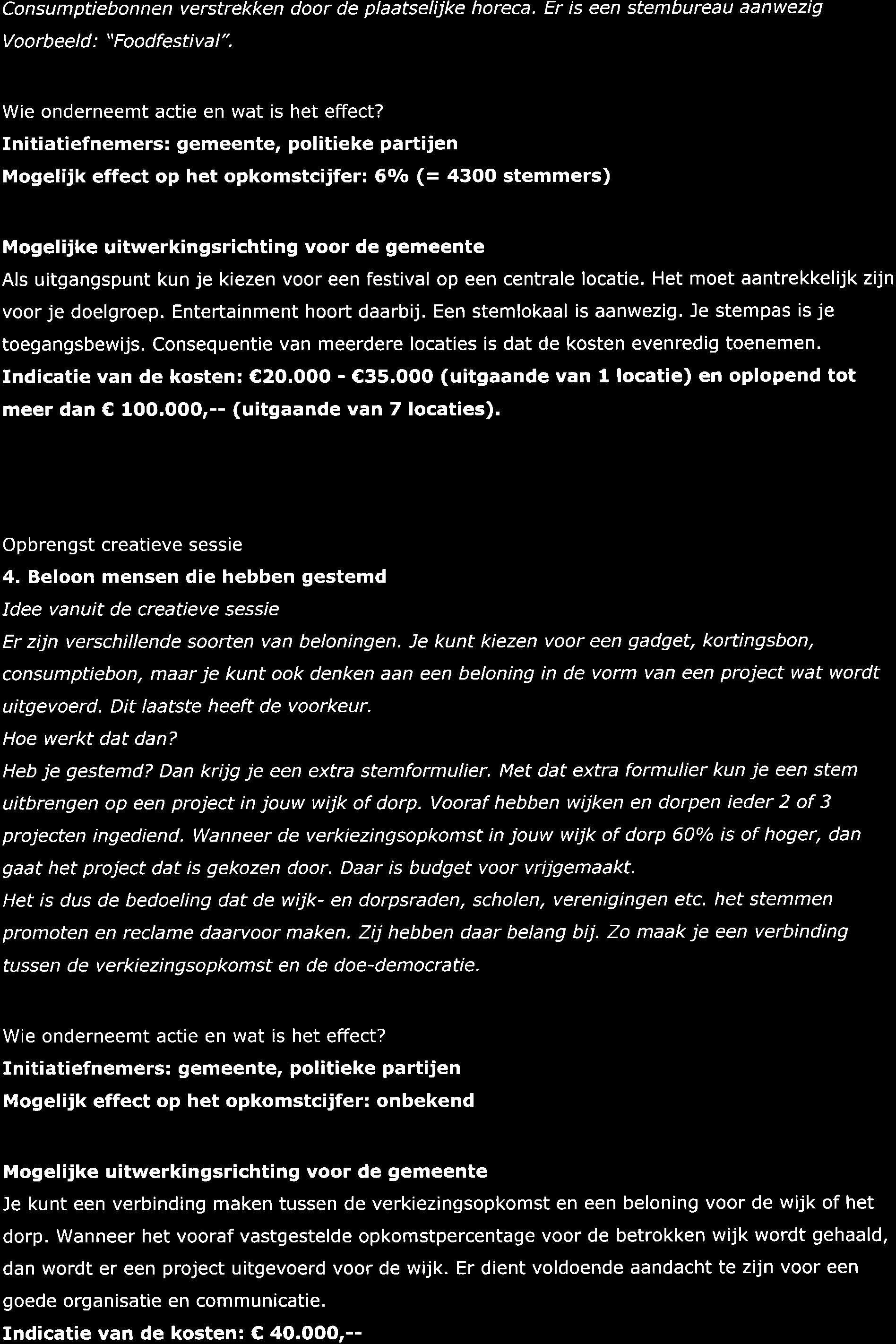 Consumptiebonnen verstrekken door de plaatselijke horeca. Er is een stembureau aanwezig Voo rbee I d : " Food festi va 1 ". Wie onderneemt actie en wat is het effect?